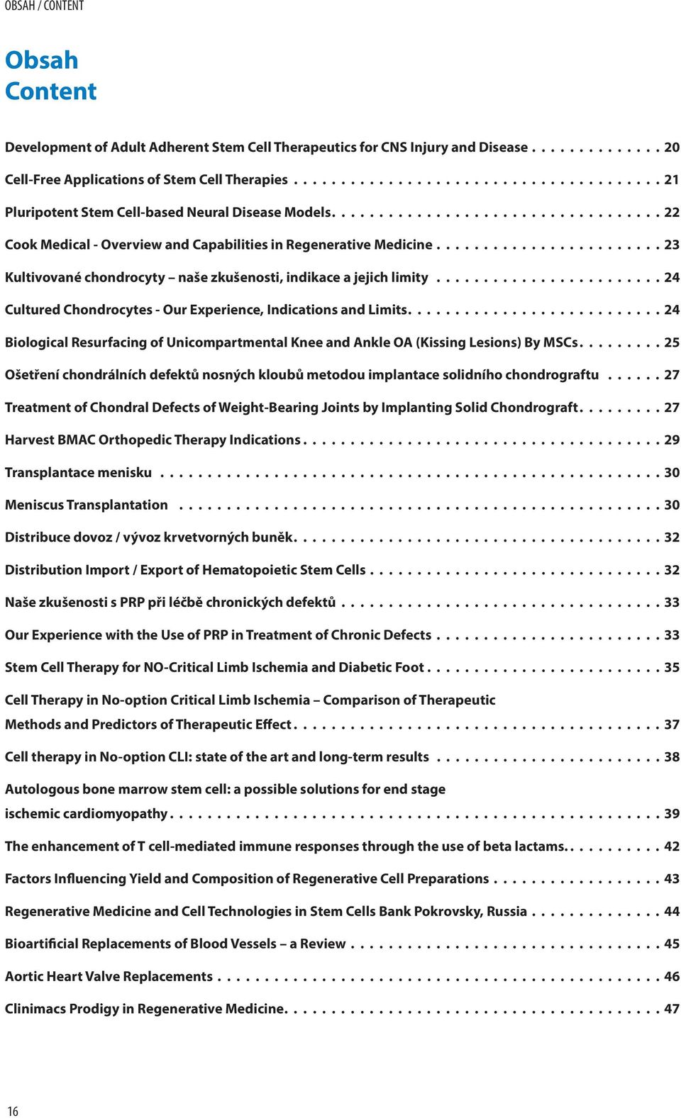 ....................... 23 Kultivované chondrocyty naše zkušenosti, indikace a jejich limity........................ 24 Cultured Chondrocytes - Our Experience, Indications and Limits.