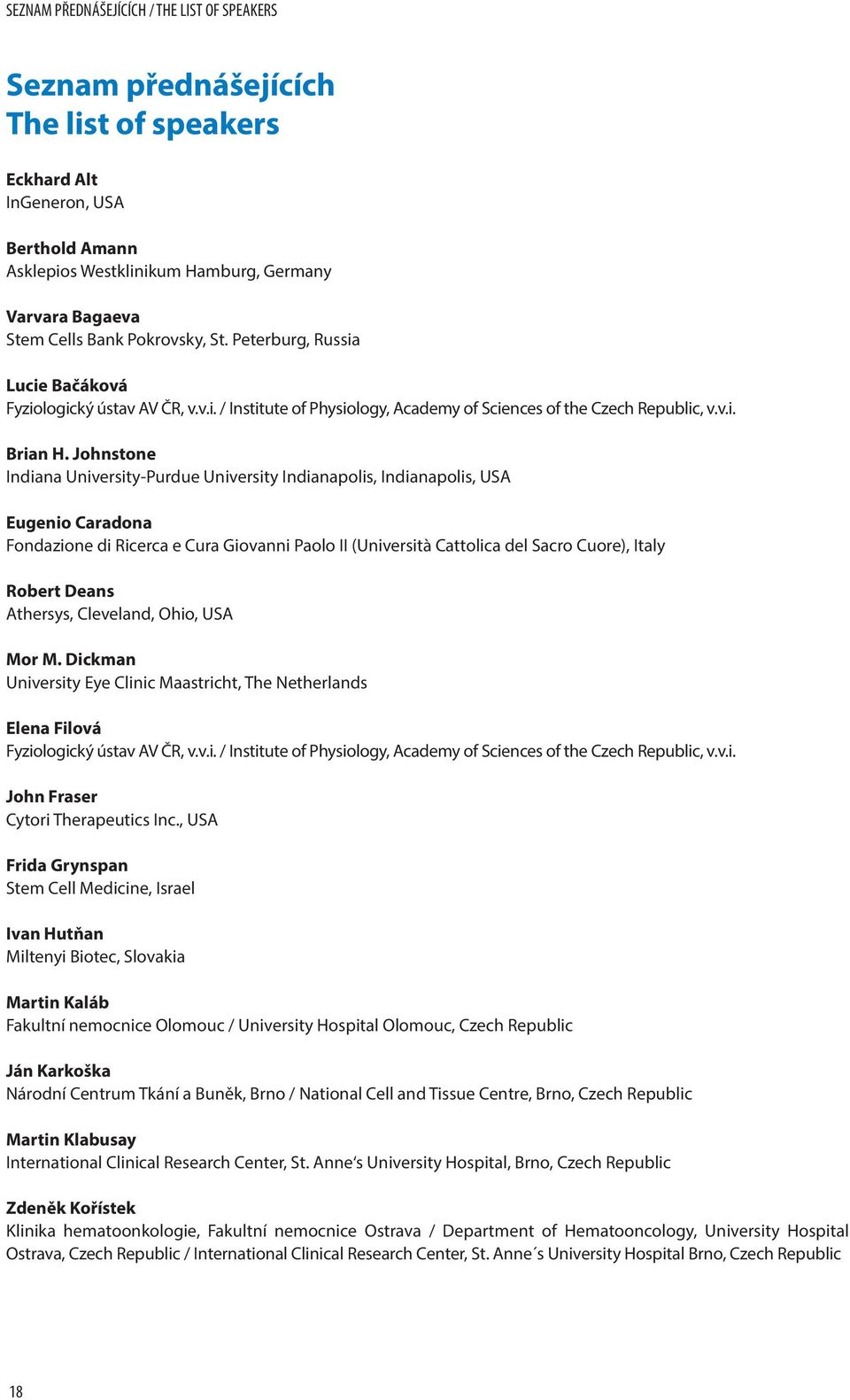 Johnstone Indiana University-Purdue University Indianapolis, Indianapolis, USA Eugenio Caradona Fondazione di Ricerca e Cura Giovanni Paolo II (Università Cattolica del Sacro Cuore), Italy Robert