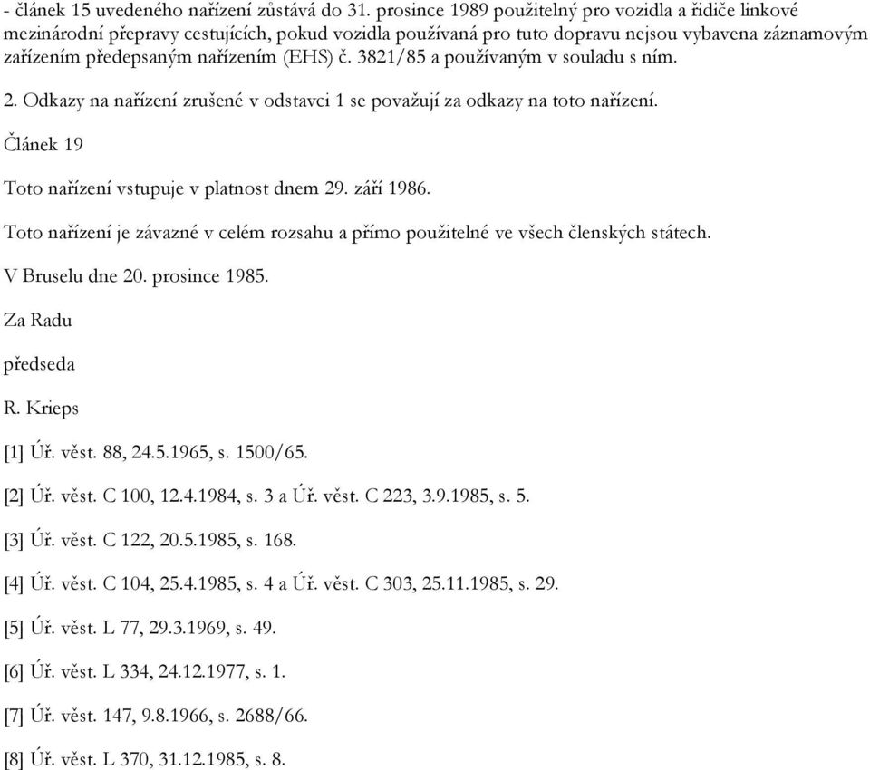 3821/85 a používaným v souladu s ním. 2. Odkazy na nařízení zrušené v odstavci 1 se považují za odkazy na toto nařízení. Článek 19 Toto nařízení vstupuje v platnost dnem 29. září 1986.