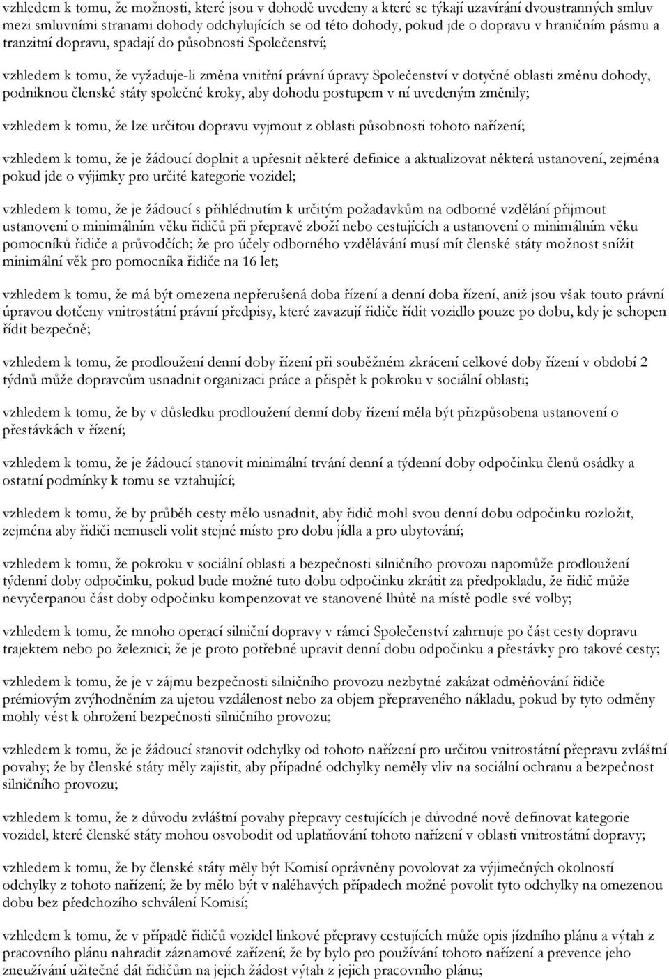 státy společné kroky, aby dohodu postupem v ní uvedeným změnily; vzhledem k tomu, že lze určitou dopravu vyjmout z oblasti působnosti tohoto nařízení; vzhledem k tomu, že je žádoucí doplnit a