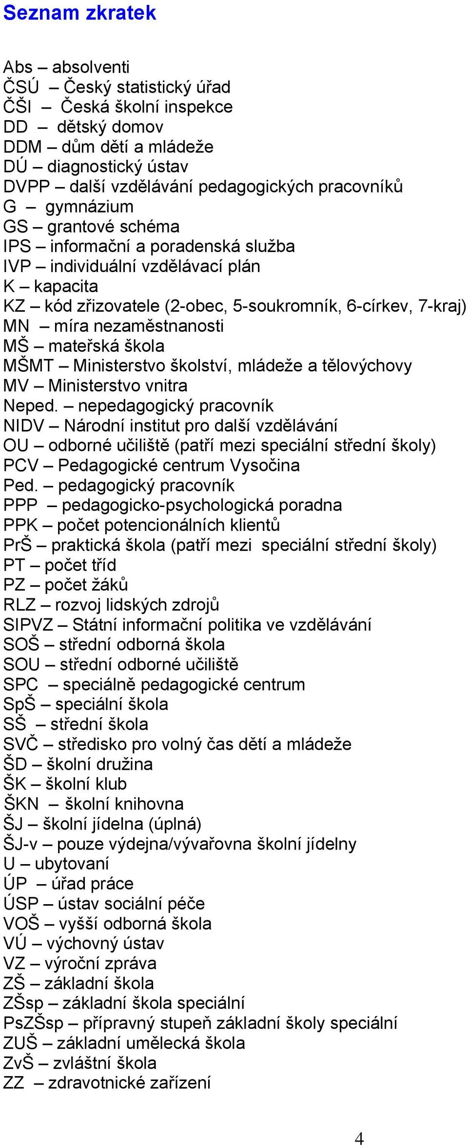 mateřská škola MŠMT Ministerstvo školství, mládeže a tělovýchovy MV Ministerstvo vnitra Neped.