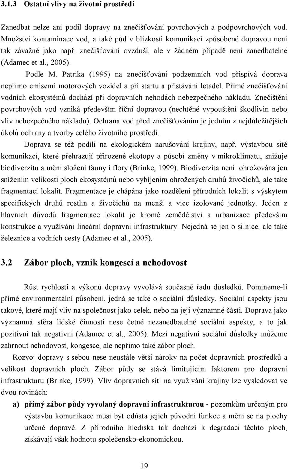 Patrika (1995) na znečišťování podzemních vod přispívá doprava nepřímo emisemi motorových vozidel a při startu a přistávání letadel.