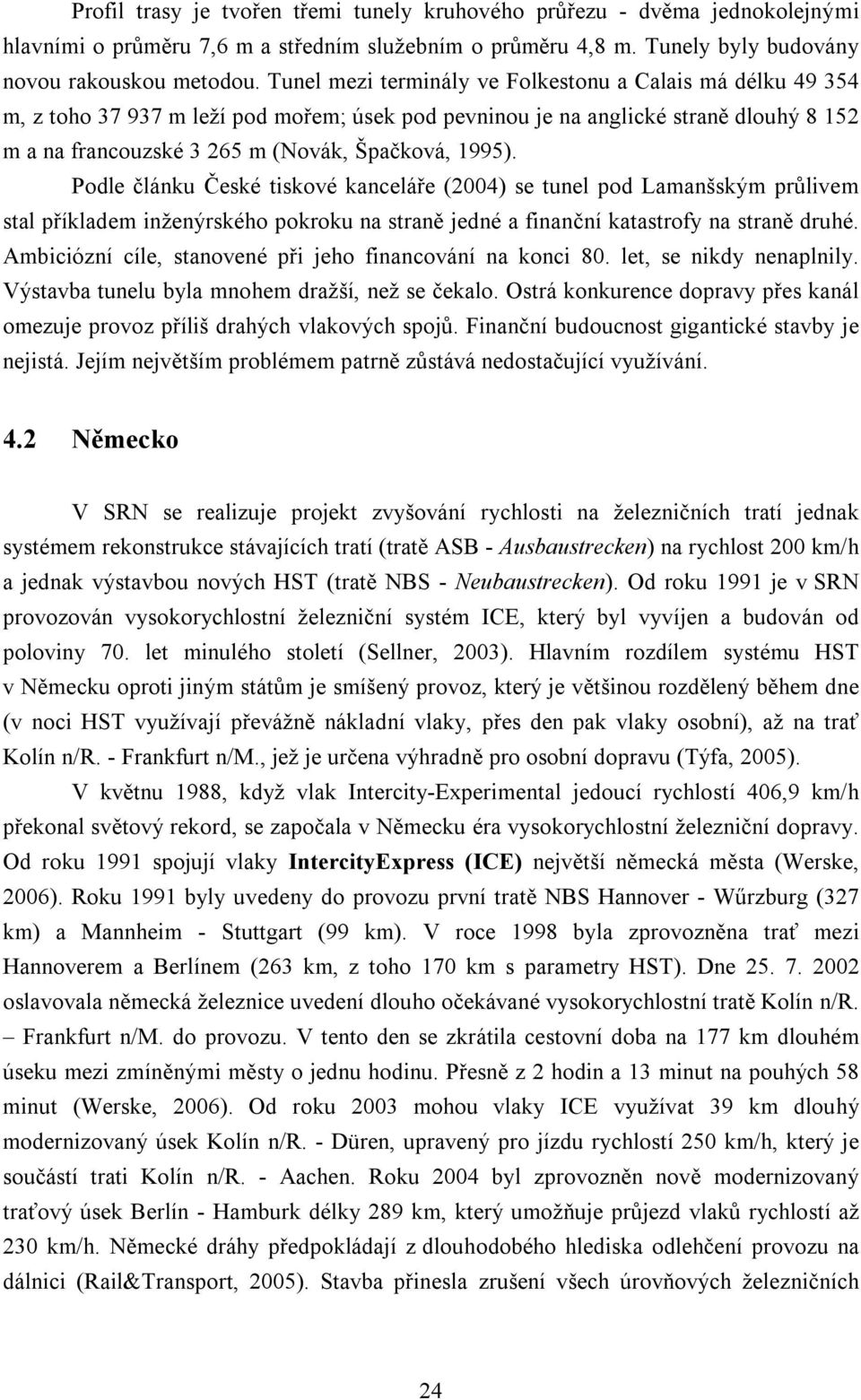 Podle článku České tiskové kanceláře (2004) se tunel pod Lamanšským průlivem stal příkladem inženýrského pokroku na straně jedné a finanční katastrofy na straně druhé.