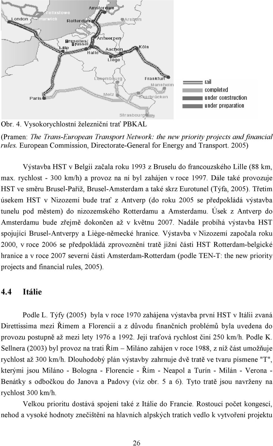 rychlost - 300 km/h) a provoz na ní byl zahájen v roce 1997. Dále také provozuje HST ve směru Brusel-Paříž, Brusel-Amsterdam a také skrz Eurotunel (Týfa, 2005).