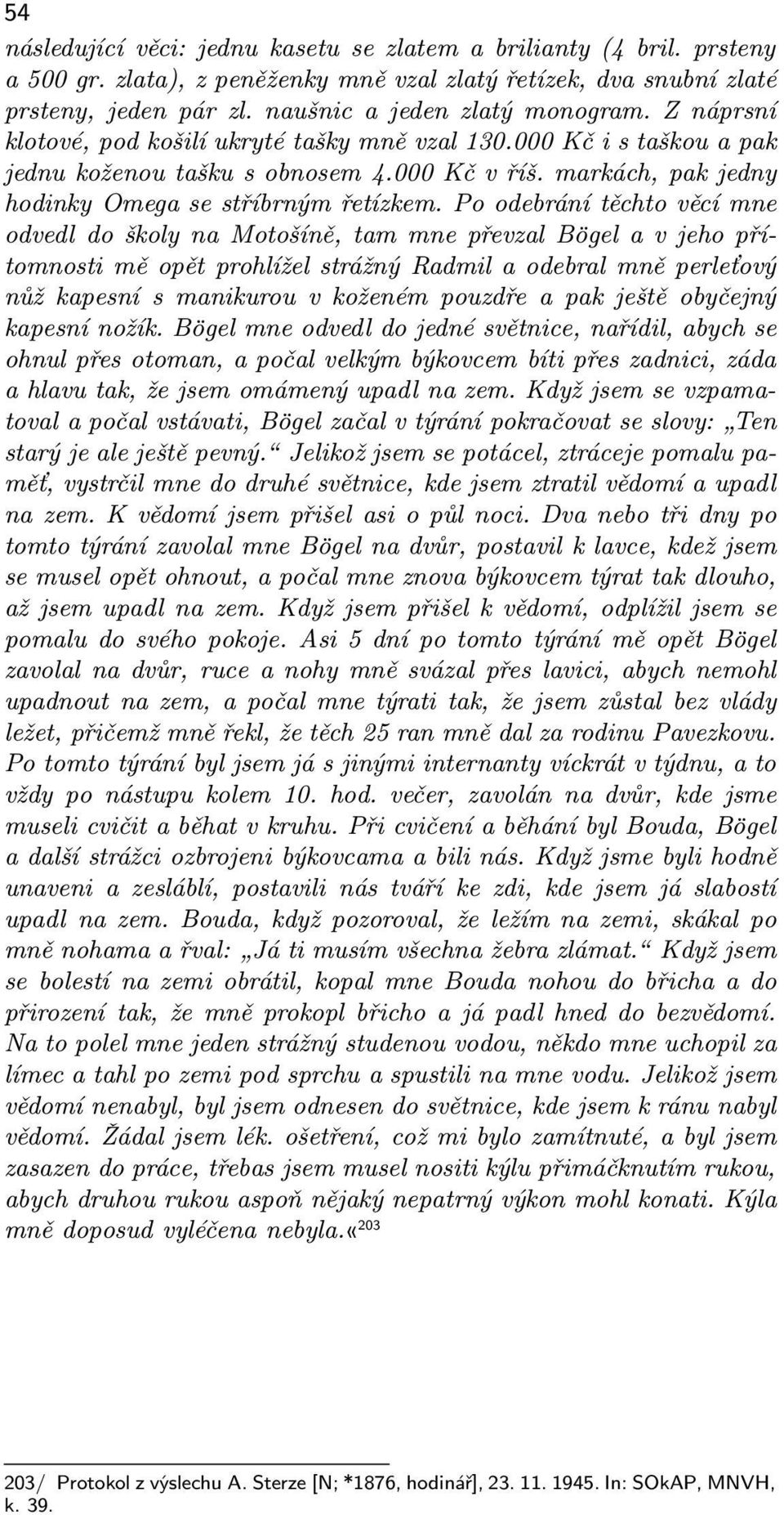 Po odebrání těchto věcí mne odvedl do školy na Motošíně, tam mne převzal Bögel a v jeho přítomnosti mě opět prohlížel strážný Radmil a odebral mně perleťový nůž kapesní s manikurou v koženém pouzdře