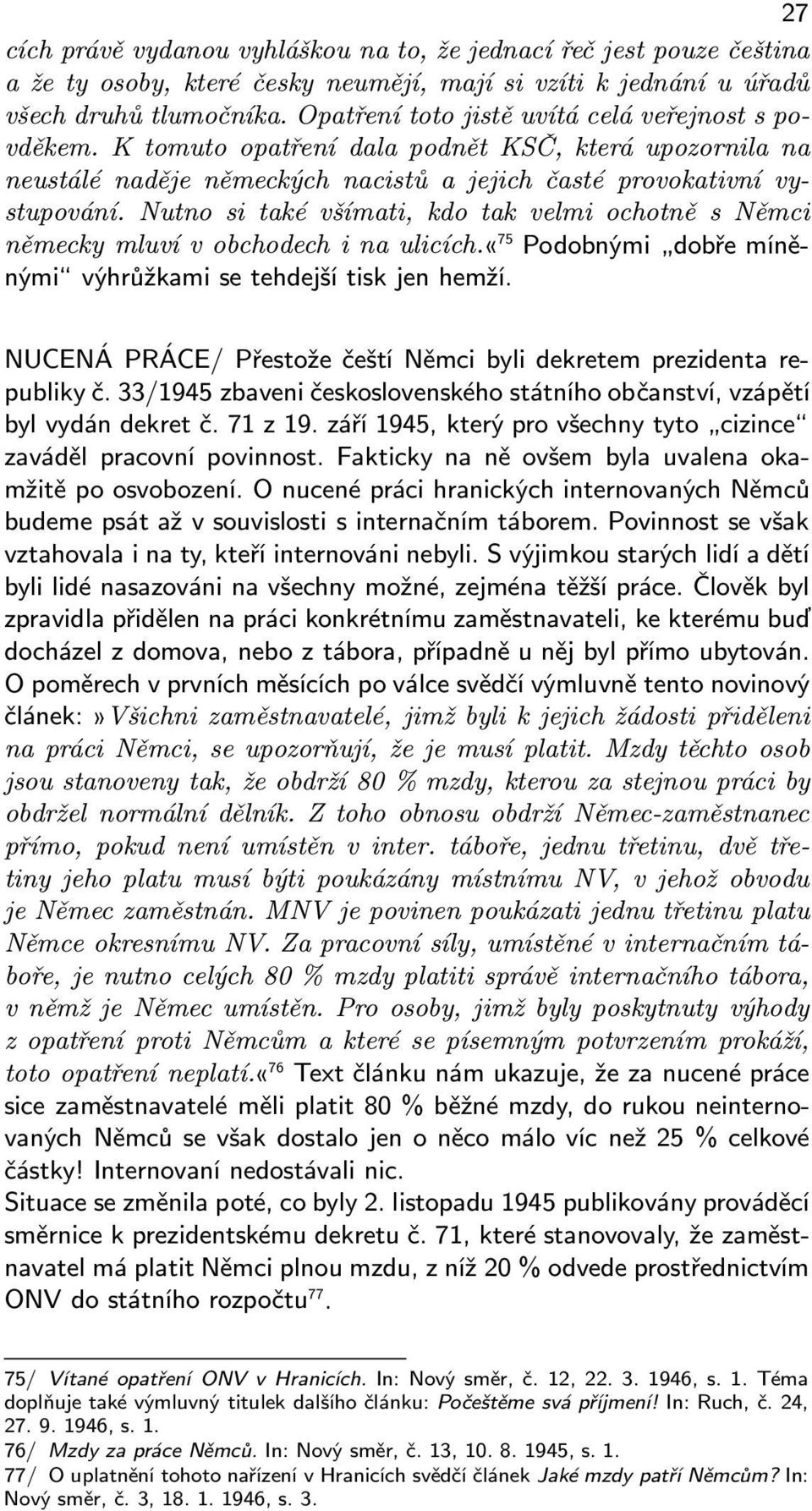 Nutno si také všímati, kdo tak velmi ochotně s Němci německy mluví v obchodech i na ulicích.«75 Podobnými dobře míněnými výhrůžkami se tehdejší tisk jen hemží.