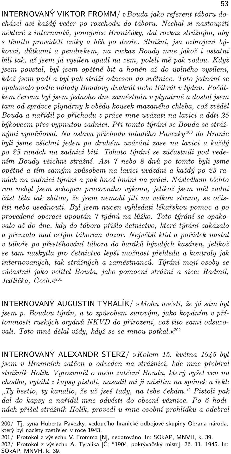 Strážní, jsa ozbrojeni býkovci, důtkami a pendrekem, na rozkaz Boudy mne jakož i ostatní bili tak, až jsem já vysílen upadl na zem, poleli mě pak vodou.