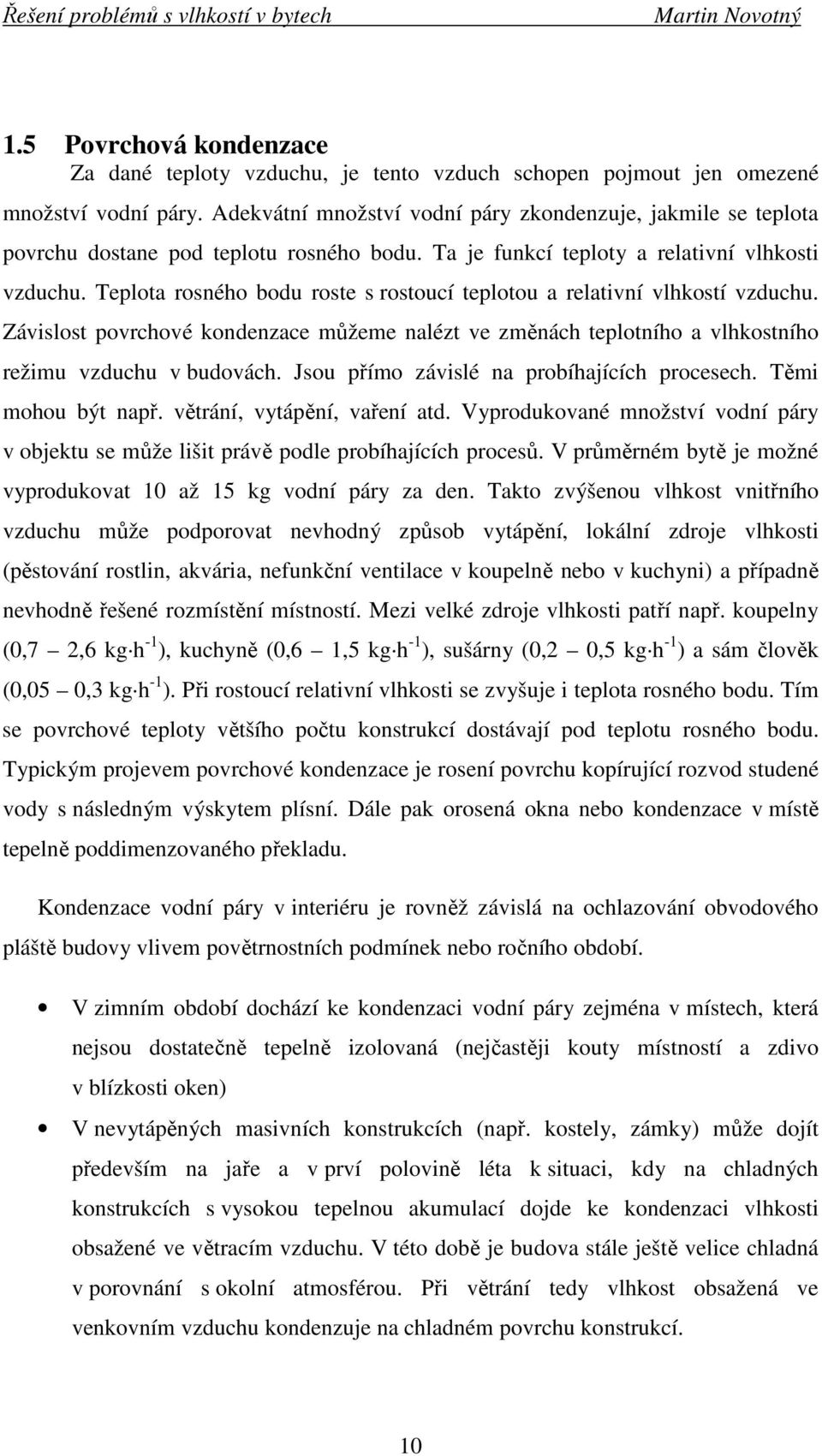 Teplota rosného bodu roste s rostoucí teplotou a relativní vlhkostí vzduchu. Závislost povrchové kondenzace můžeme nalézt ve změnách teplotního a vlhkostního režimu vzduchu v budovách.