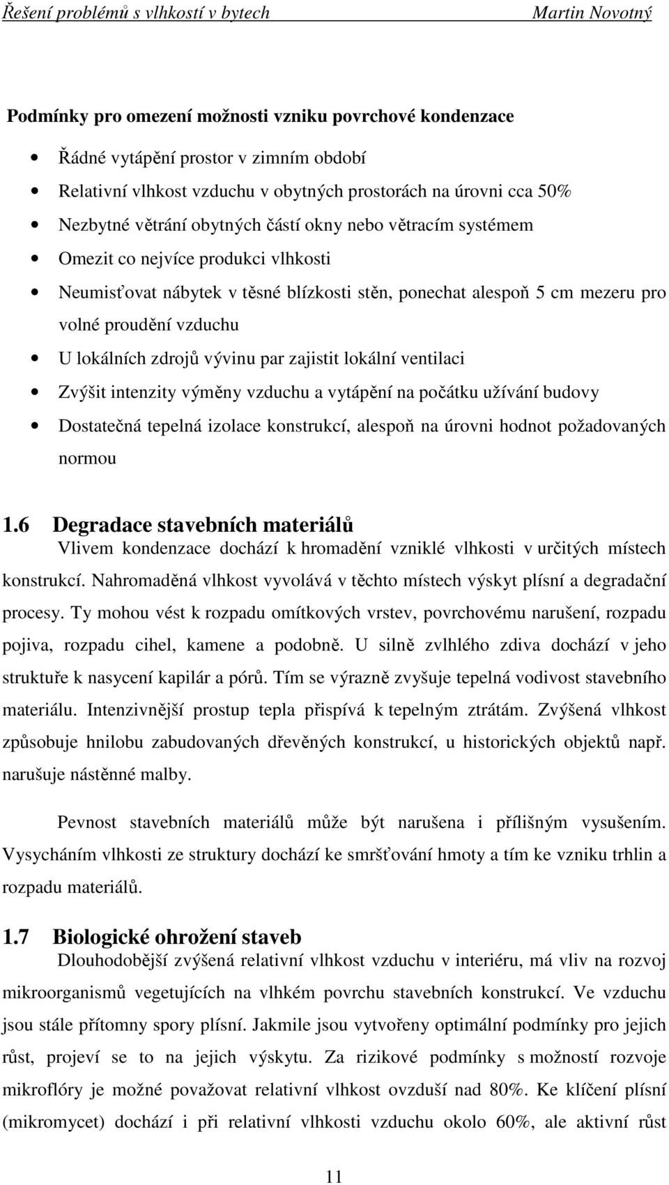 lokální ventilaci Zvýšit intenzity výměny vzduchu a vytápění na počátku užívání budovy Dostatečná tepelná izolace konstrukcí, alespoň na úrovni hodnot požadovaných normou 1.