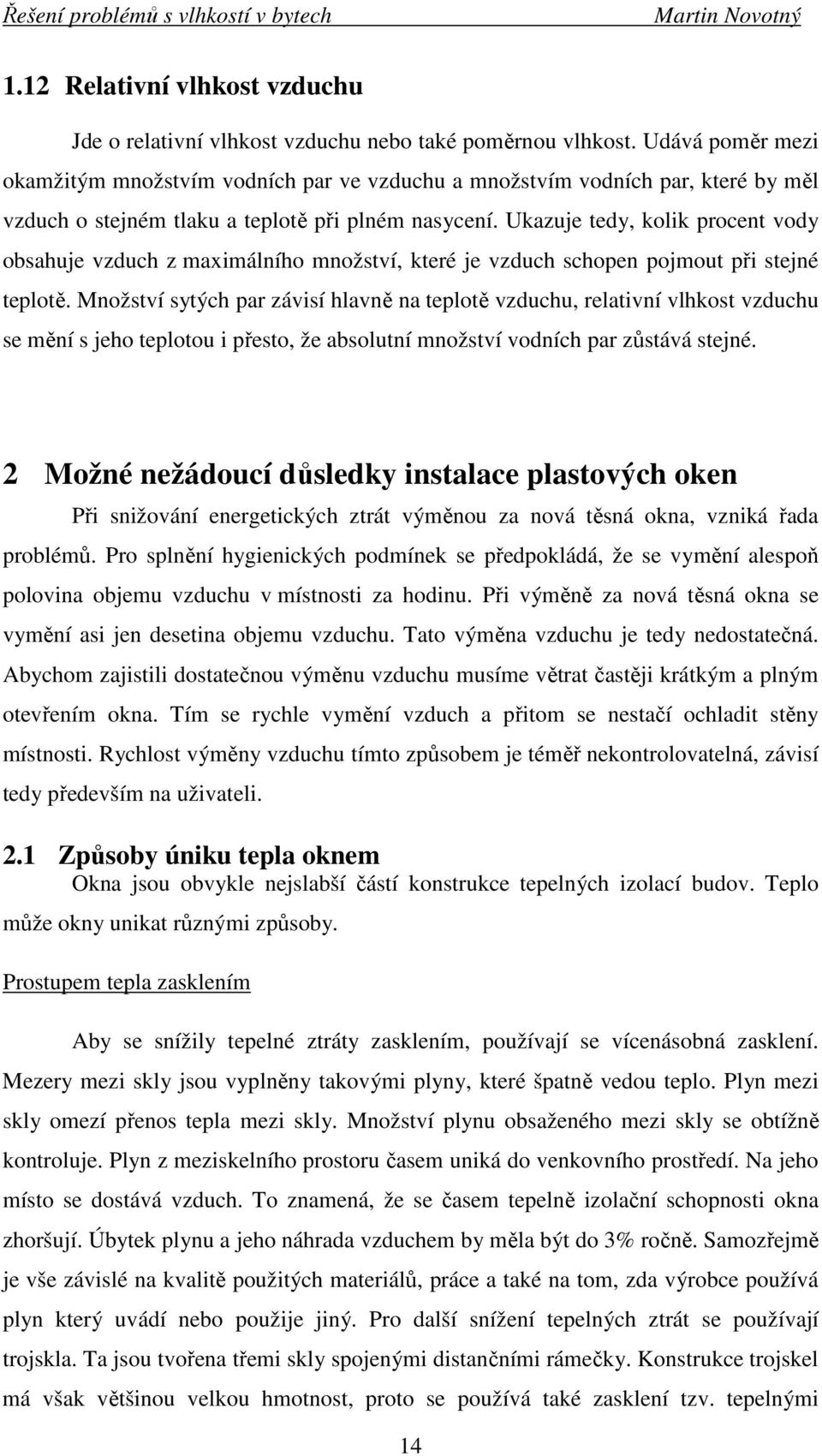 Ukazuje tedy, kolik procent vody obsahuje vzduch z maximálního množství, které je vzduch schopen pojmout při stejné teplotě.