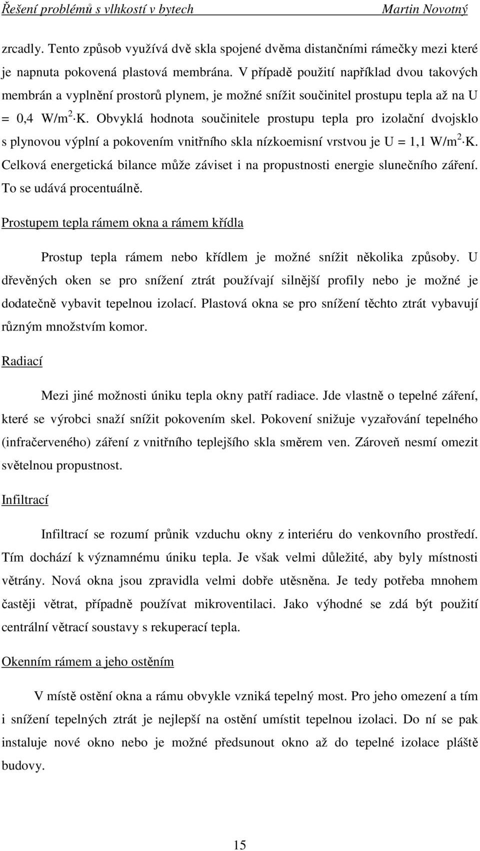 Obvyklá hodnota součinitele prostupu tepla pro izolační dvojsklo s plynovou výplní a pokovením vnitřního skla nízkoemisní vrstvou je U = 1,1 W/m 2 K.