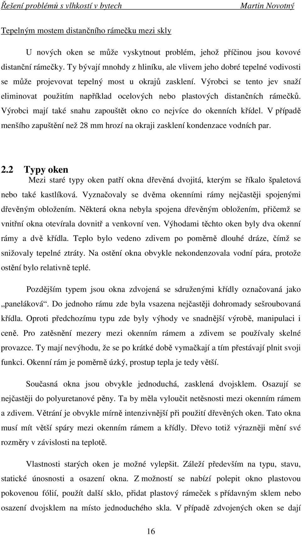 Výrobci se tento jev snaží eliminovat použitím například ocelových nebo plastových distančních rámečků. Výrobci mají také snahu zapouštět okno co nejvíce do okenních křídel.