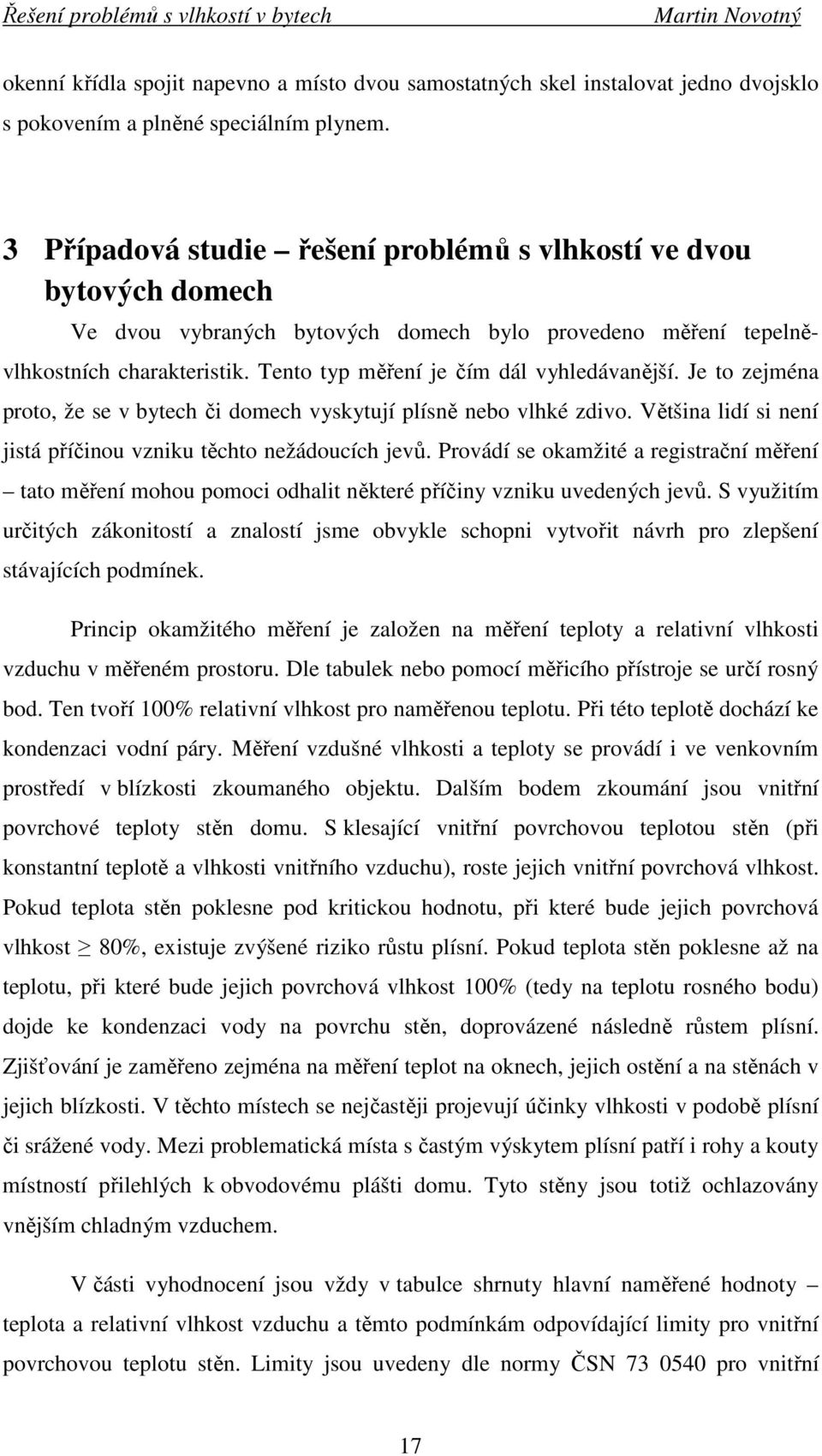 Tento typ měření je čím dál vyhledávanější. Je to zejména proto, že se v bytech či domech vyskytují plísně nebo vlhké zdivo. Většina lidí si není jistá příčinou vzniku těchto nežádoucích jevů.