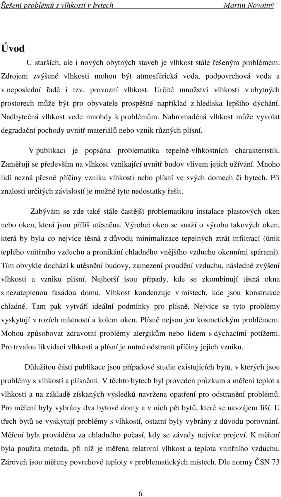 Nahromaděná vlhkost může vyvolat degradační pochody uvnitř materiálů nebo vznik různých plísní. V publikaci je popsána problematika tepelně-vlhkostních charakteristik.