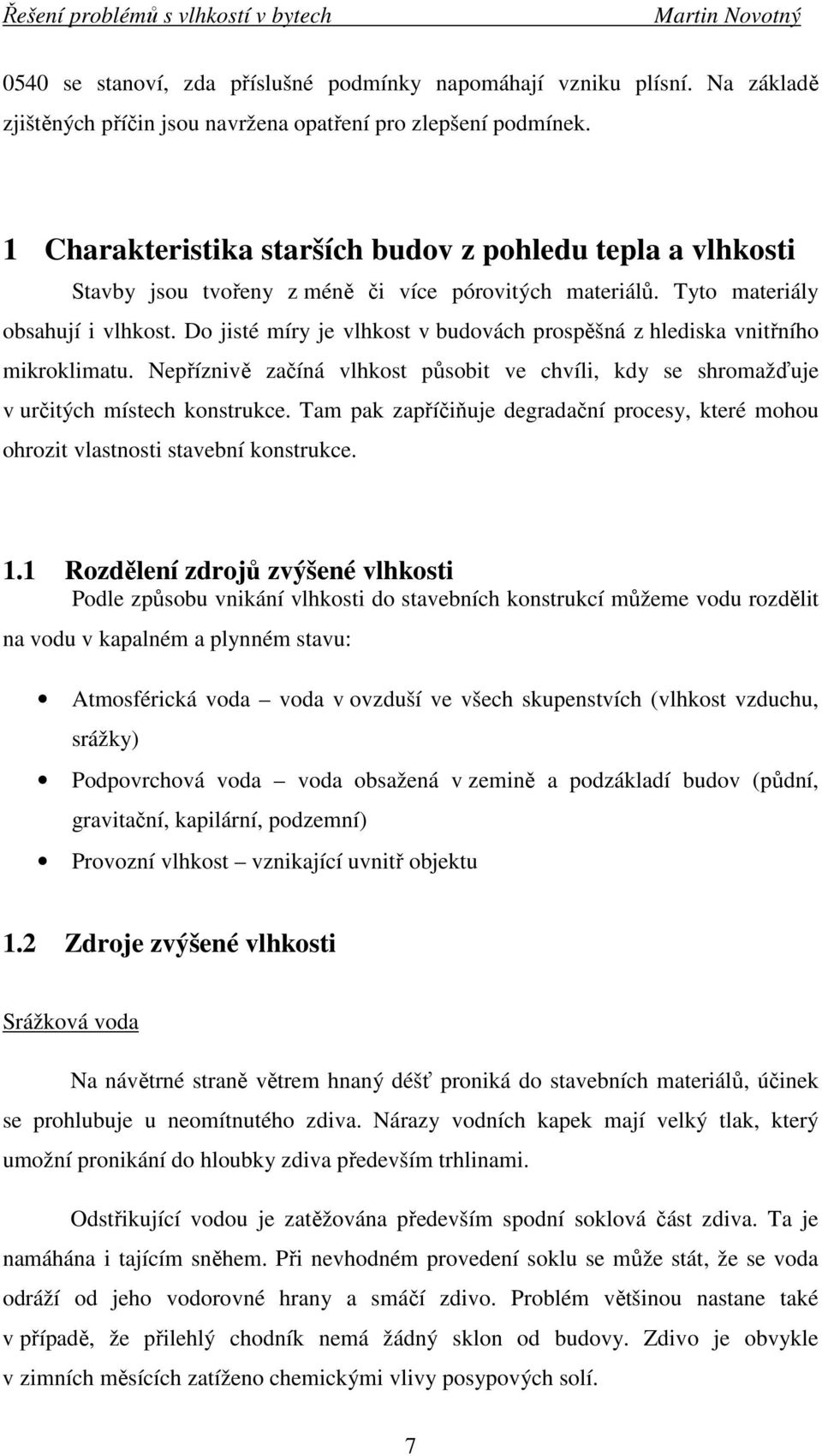 Do jisté míry je vlhkost v budovách prospěšná z hlediska vnitřního mikroklimatu. Nepříznivě začíná vlhkost působit ve chvíli, kdy se shromažďuje v určitých místech konstrukce.