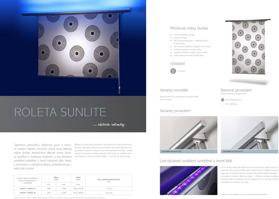 bočních konzol a komponentů RAL 9006 stříbrná ROLETA SUNLITE Varianty provedení Tajemnou atmosféru, příjemný pocit a intimní nádech Vašeho interiéru dodá nová látková roleta Sunlite Jedinečnost