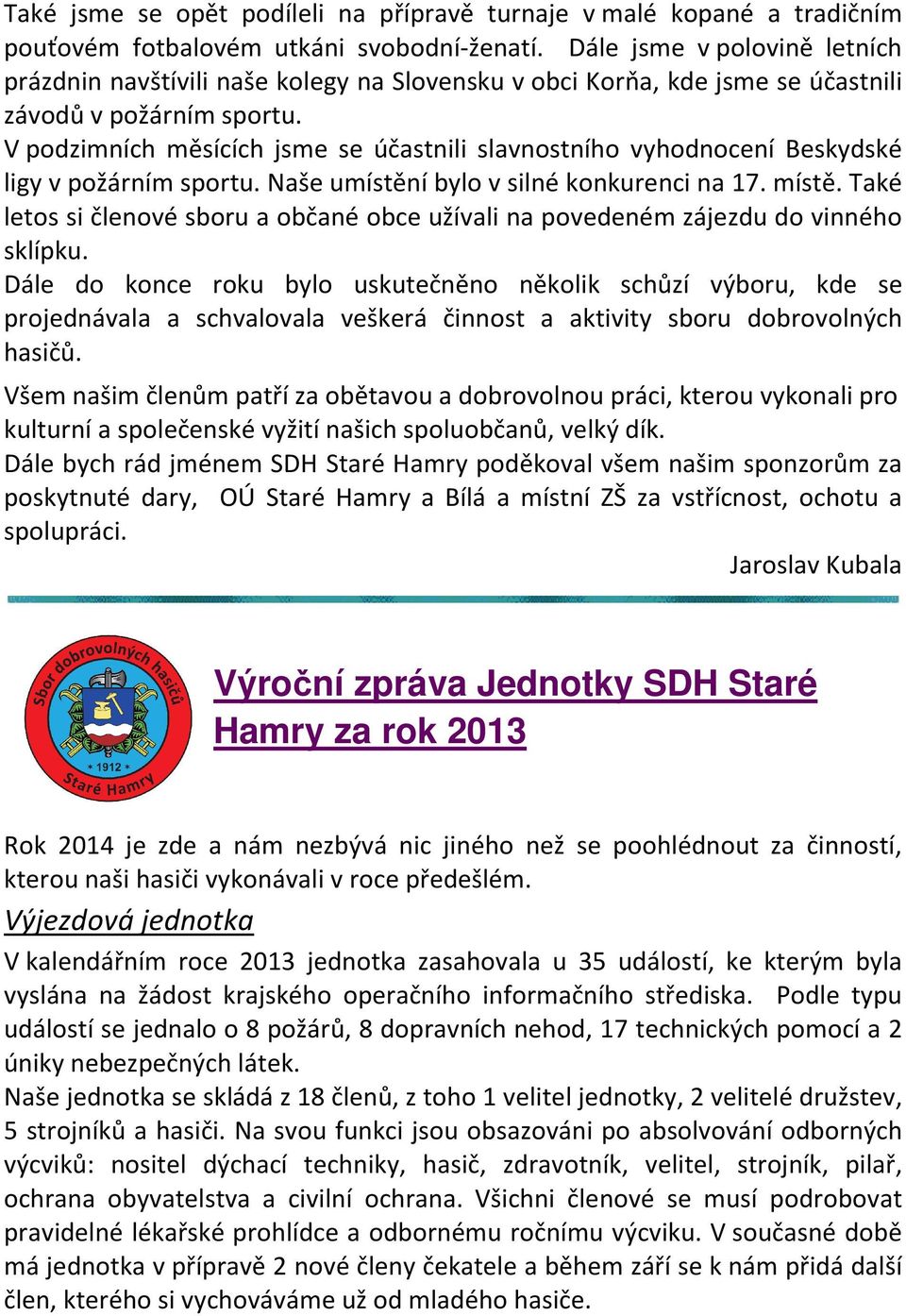 V podzimních měsících jsme se účastnili slavnostního vyhodnocení Beskydské ligy v požárním sportu. Naše umístění bylo v silné konkurenci na 17. místě.