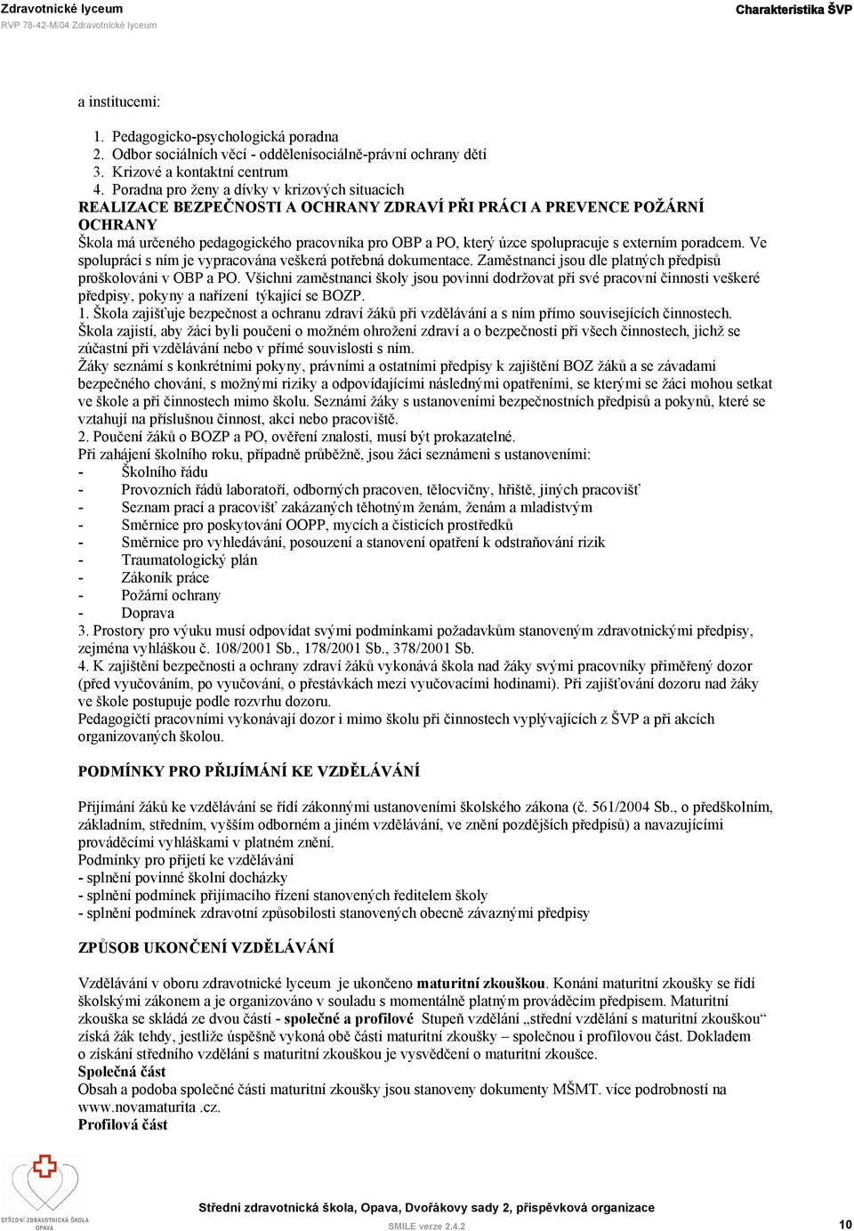 spolupracuje s externím poradcem. Ve spolupráci s ním je vypracována veškerá potřebná dokumentace. Zaměstnanci jsou dle platných předpisů proškolováni v OBP a PO.