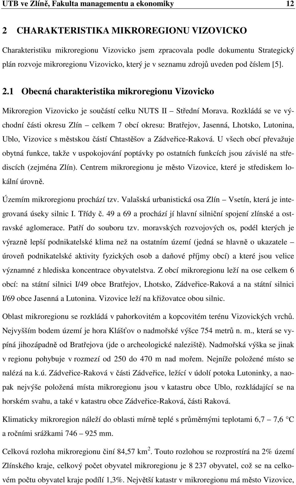 Rozkládá se ve východní části okresu Zlín celkem 7 obcí okresu: Bratřejov, Jasenná, Lhotsko, Lutonina, Ublo, Vizovice s městskou částí Chtastěšov a Zádveřice-Raková.