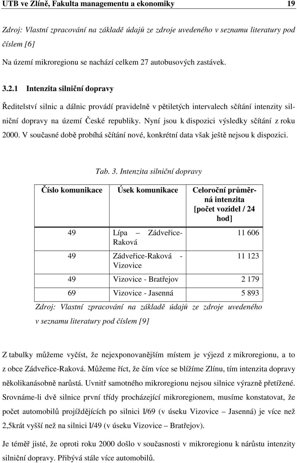 Nyní jsou k dispozici výsledky sčítání z roku 2000. V současné době probíhá sčítání nové, konkrétní data však ještě nejsou k dispozici. Tab. 3.