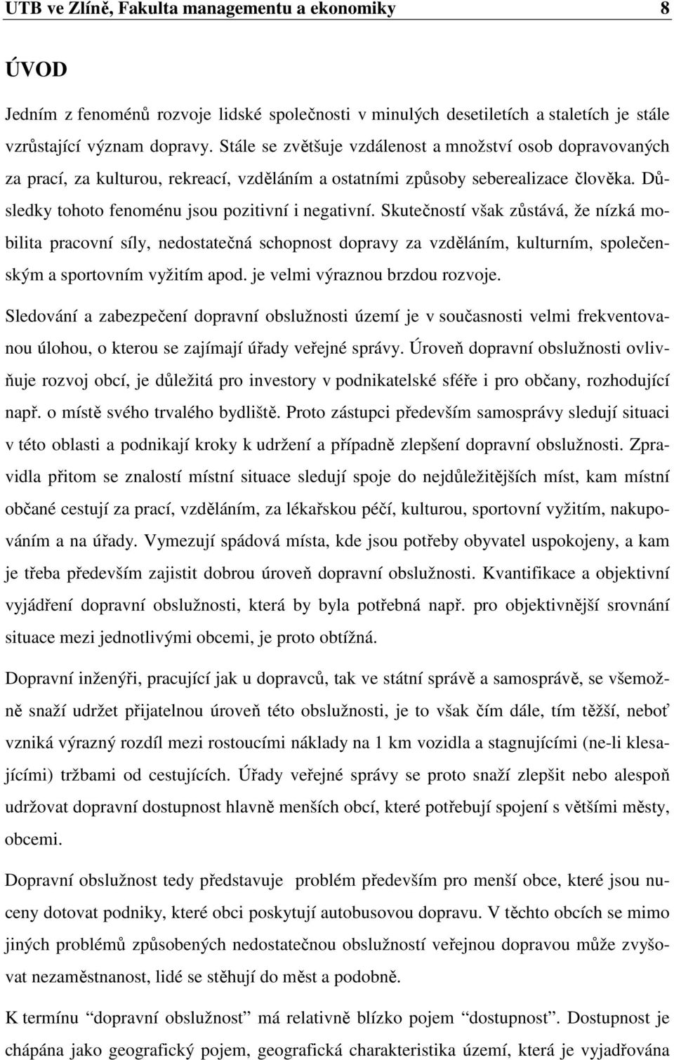 Skutečností však zůstává, že nízká mobilita pracovní síly, nedostatečná schopnost dopravy za vzděláním, kulturním, společenským a sportovním vyžitím apod. je velmi výraznou brzdou rozvoje.