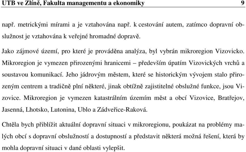 Jeho jádrovým městem, které se historickým vývojem stalo přirozeným centrem a tradičně plní některé, jinak obtížně zajistitelné obslužné funkce, jsou Vizovice.