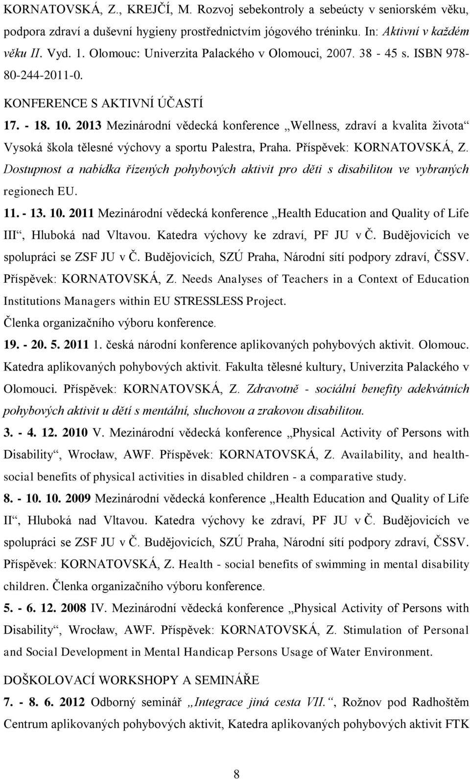 2013 Mezinárodní vědecká konference Wellness, zdraví a kvalita života Vysoká škola tělesné výchovy a sportu Palestra, Praha. Příspěvek: KORNATOVSKÁ, Z.