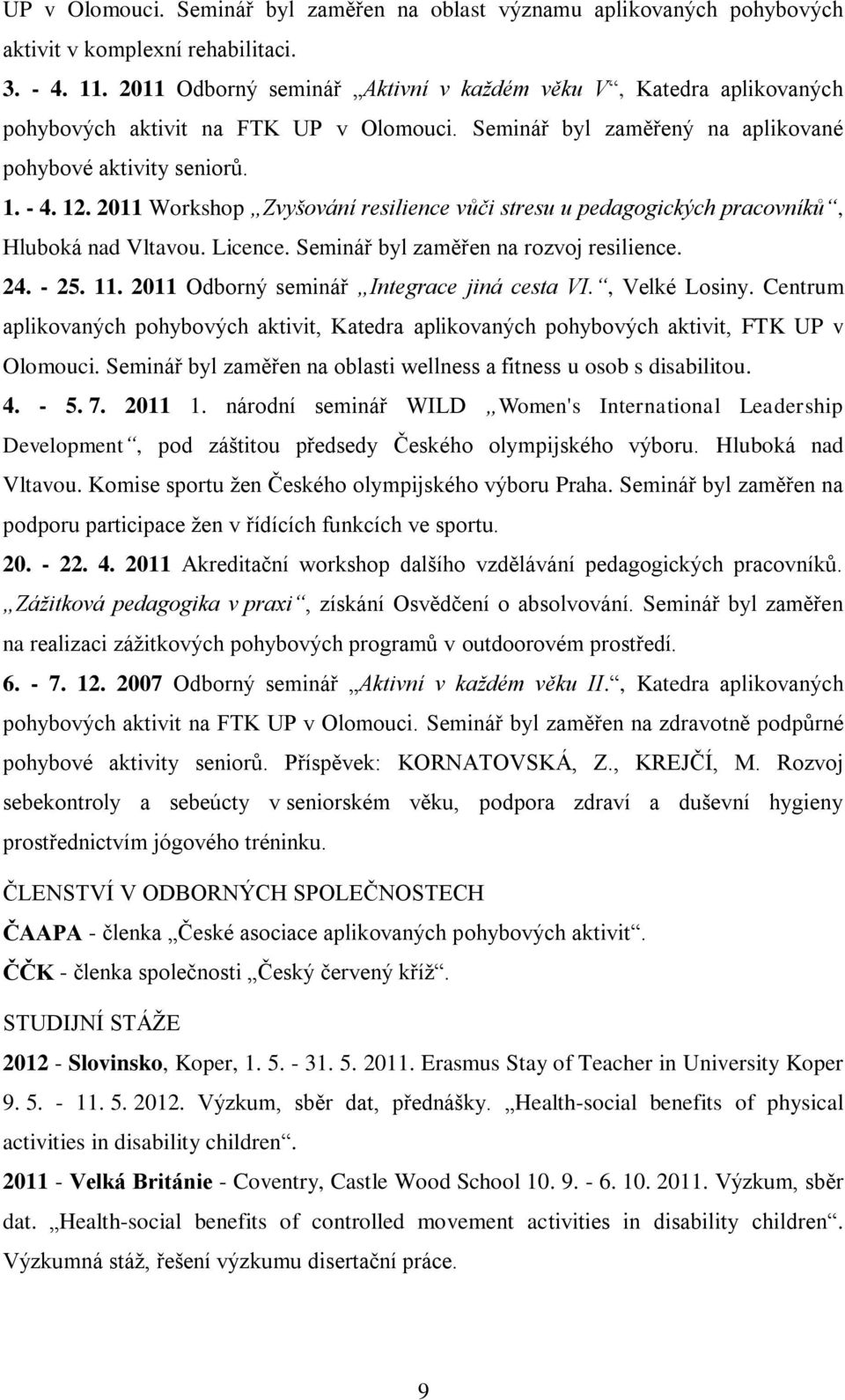 2011 Workshop Zvyšování resilience vůči stresu u pedagogických pracovníků, Hluboká nad Vltavou. Licence. Seminář byl zaměřen na rozvoj resilience. 24. - 25. 11.