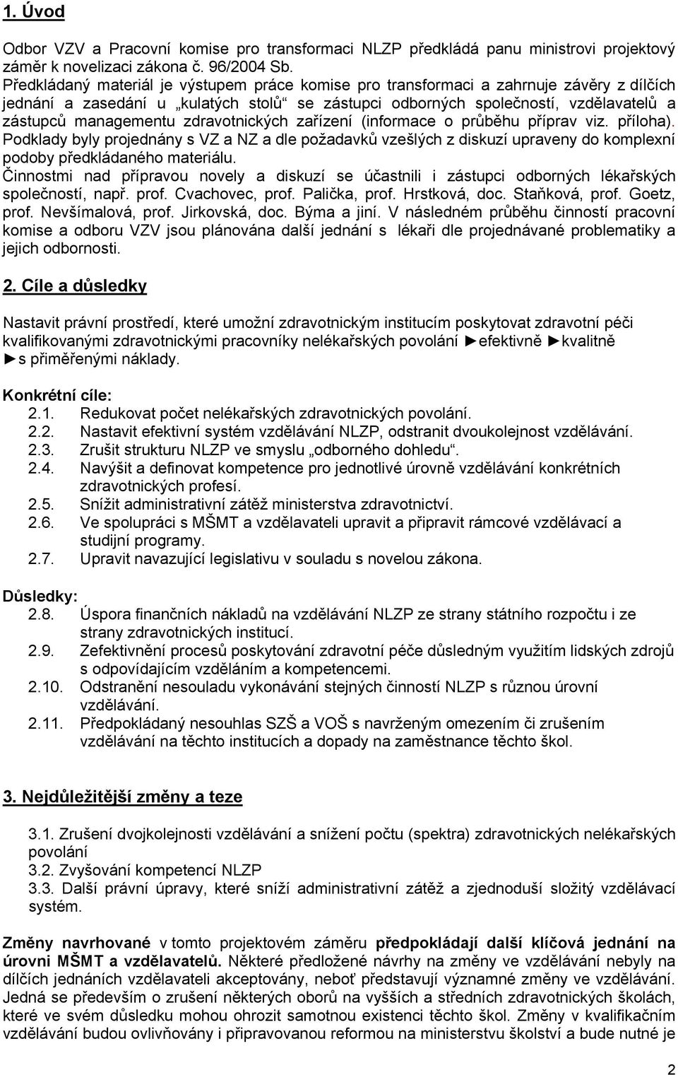 zdravotnických zařízení (informace o průběhu příprav viz. příloha). Podklady byly projednány s VZ a NZ a dle požadavků vzešlých z diskuzí upraveny do komplexní podoby předkládaného materiálu.