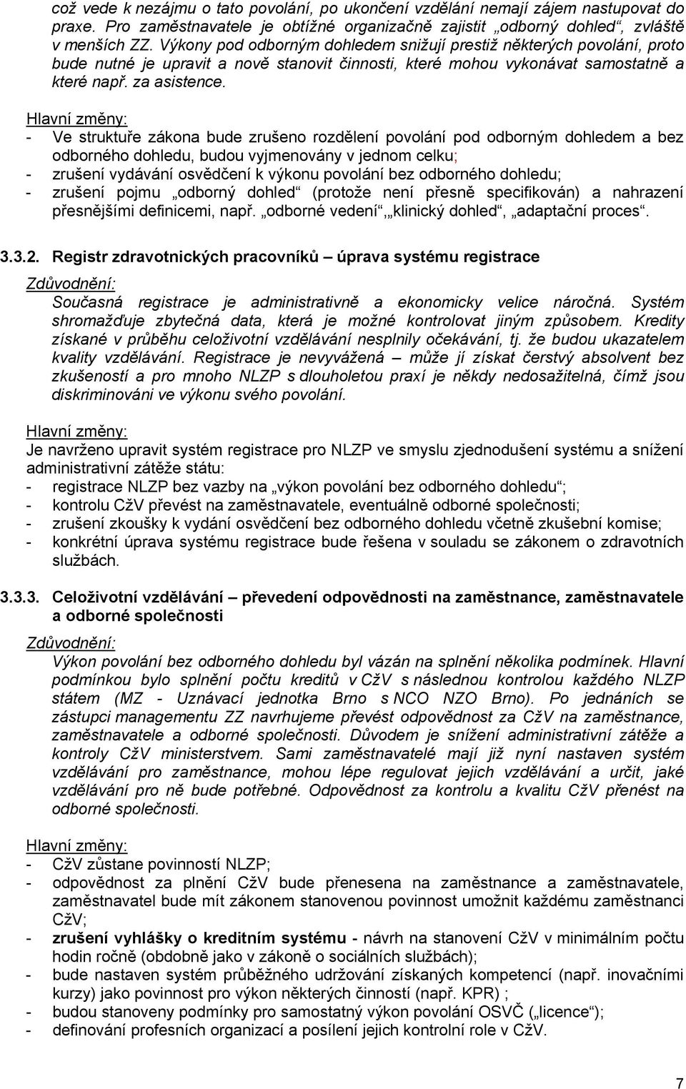 - Ve struktuře zákona bude zrušeno rozdělení povolání pod odborným dohledem a bez odborného dohledu, budou vyjmenovány v jednom celku; - zrušení vydávání osvědčení k výkonu povolání bez odborného