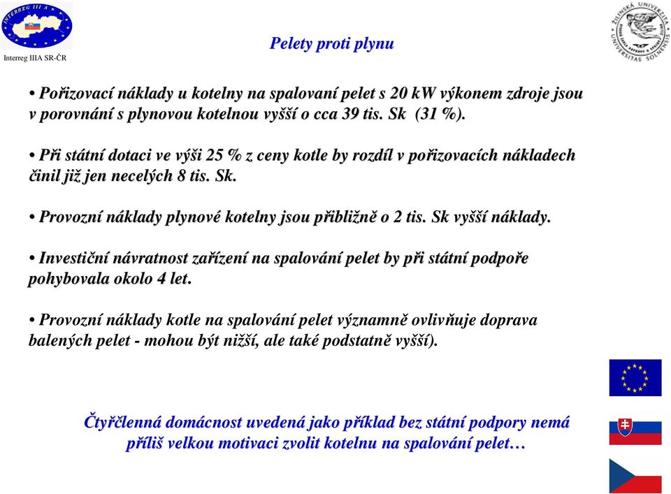 Provozní náklady plynové kotelny jsou přiblip ibližně o 2 tis. Sk vyšší náklady.