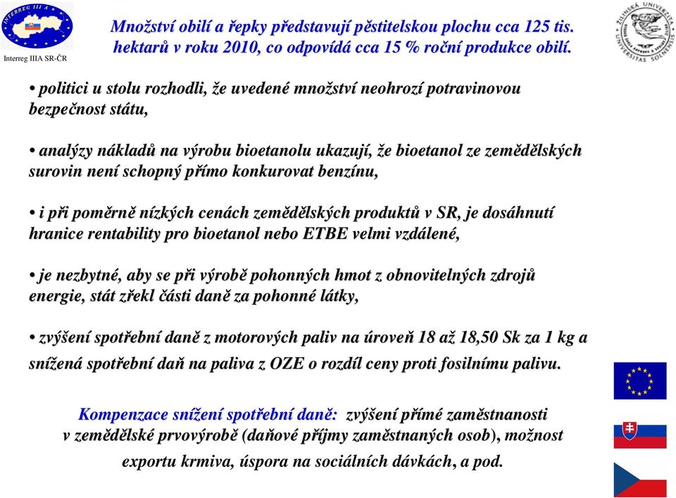 přímo p konkurovat benzínu, nu, i při p i poměrn rně nízkých cenách ch zemědělských produktů v SR, je dosáhnut hnutí hranice rentability pro bioetanol nebo ETBE velmi vzdálen lené, je nezbytné,, aby