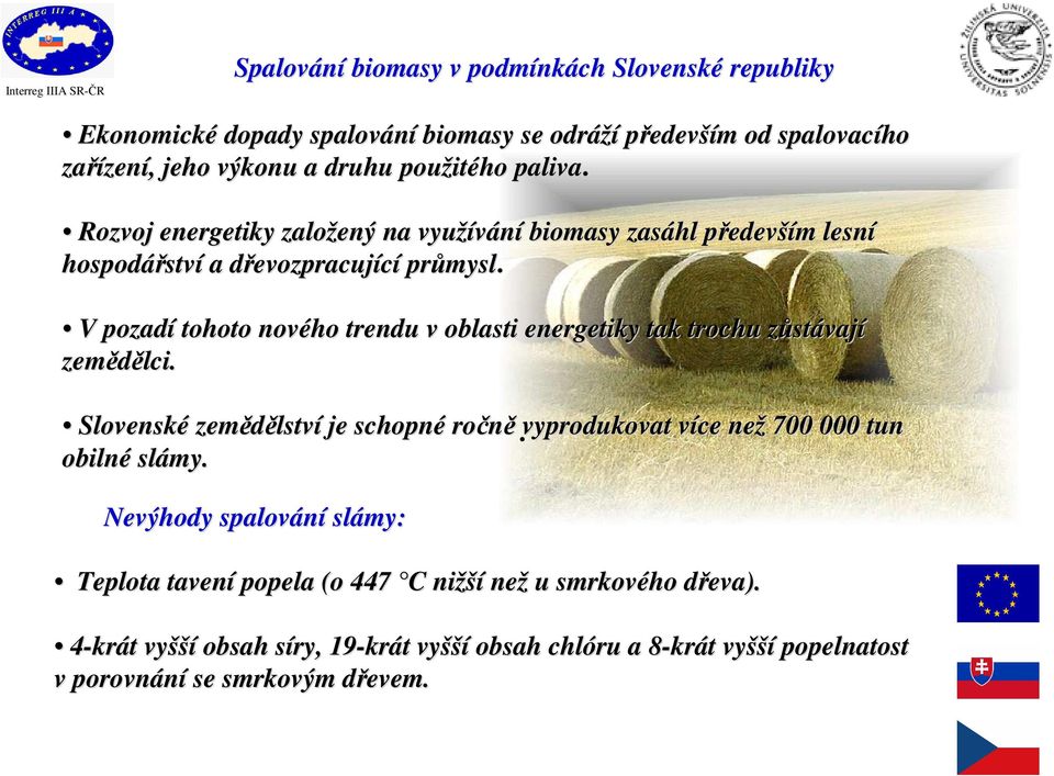V pozadí tohoto nového trendu v oblasti energetiky tak trochu zůstz stávají zemědělci. Slovenské zemědělstv lství je schopné ročně.