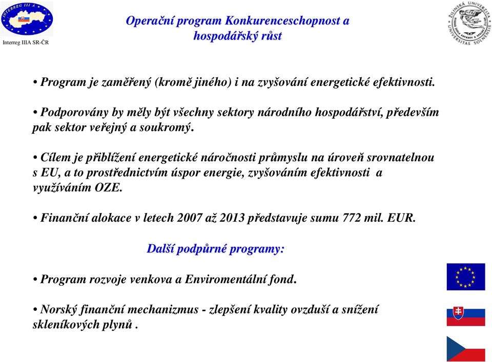 Cílem je přiblížení energetické náročnosti průmyslu na úroveň srovnatelnou s EU, a to prostřednictvím úspor energie, zvyšováním efektivnosti a využíváním OZE.