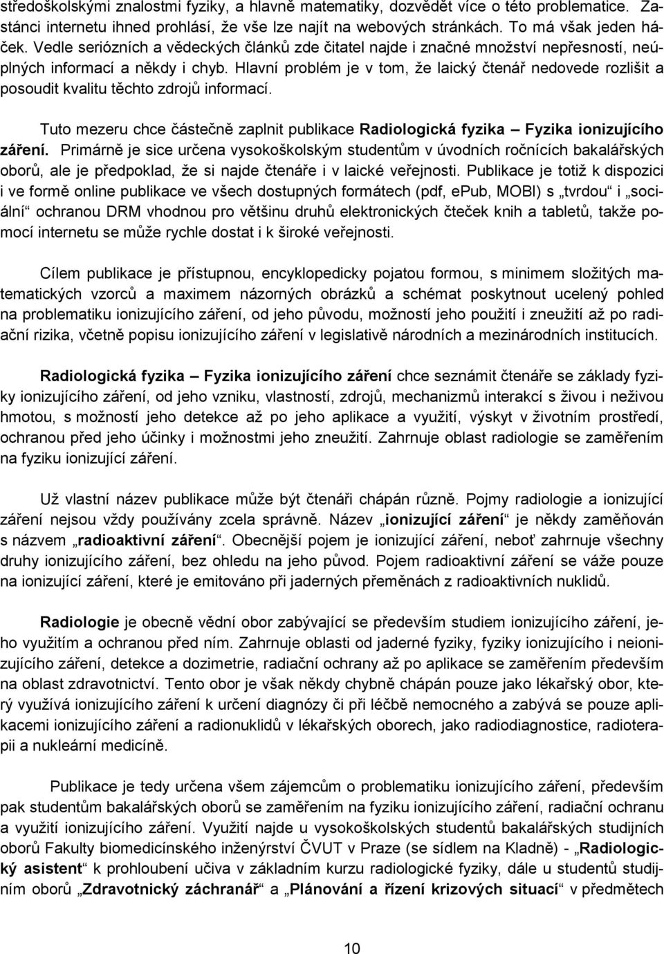 Hlavní problém je v tom, že laický čtenář nedovede rozlišit a posoudit kvalitu těchto zdrojů informací. Tuto mezeru chce částečně zaplnit publikace Radiologická fyzika Fyzika ionizujícího záření.