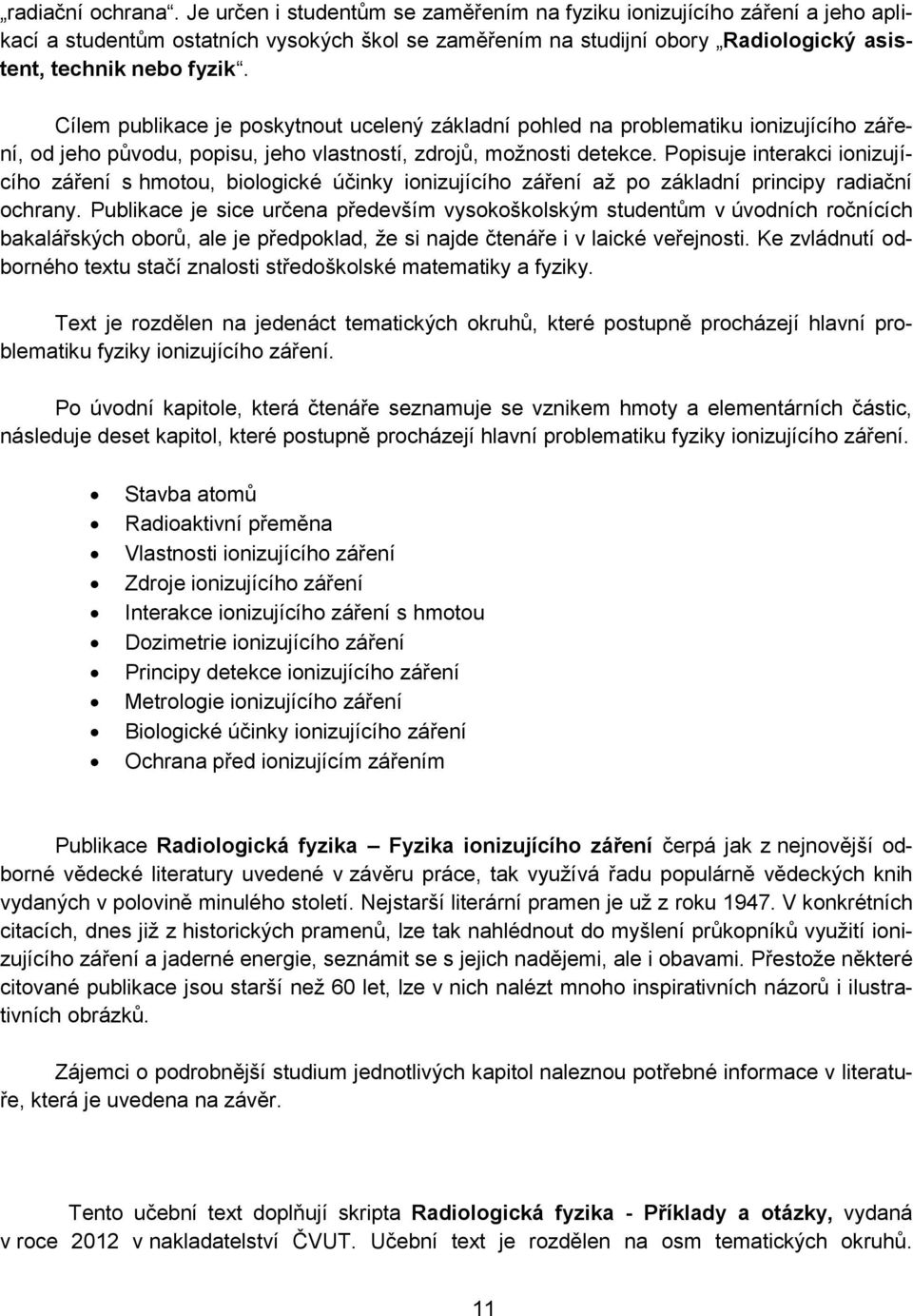 Cílem publikace je poskytnout ucelený základní pohled na problematiku ionizujícího záření, od jeho původu, popisu, jeho vlastností, zdrojů, možnosti detekce.