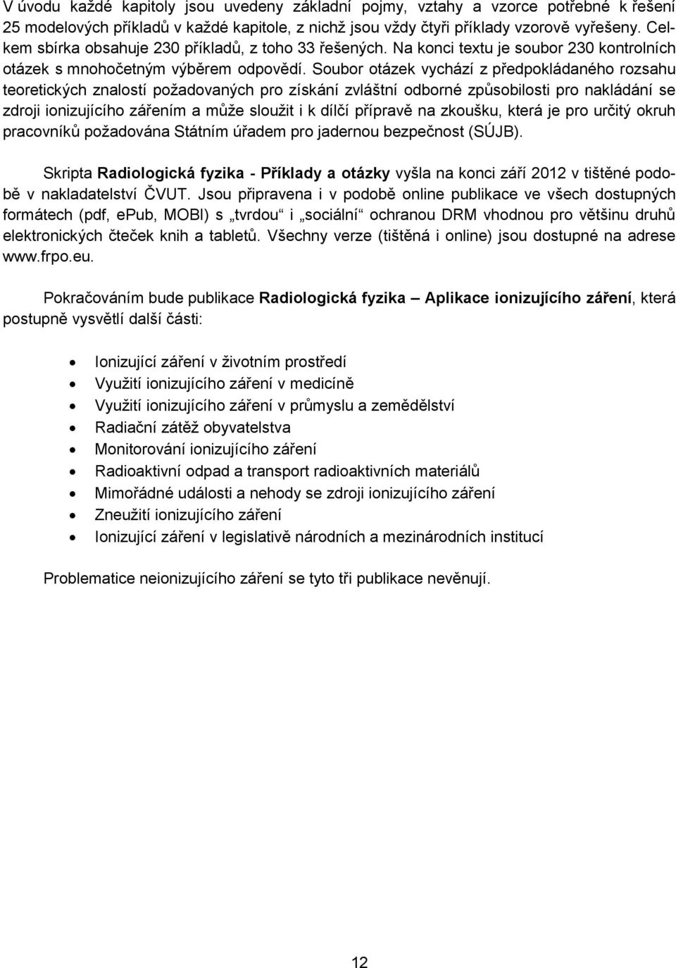 Soubor otázek vychází z předpokládaného rozsahu teoretických znalostí požadovaných pro získání zvláštní odborné způsobilosti pro nakládání se zdroji ionizujícího zářením a může sloužit i k dílčí