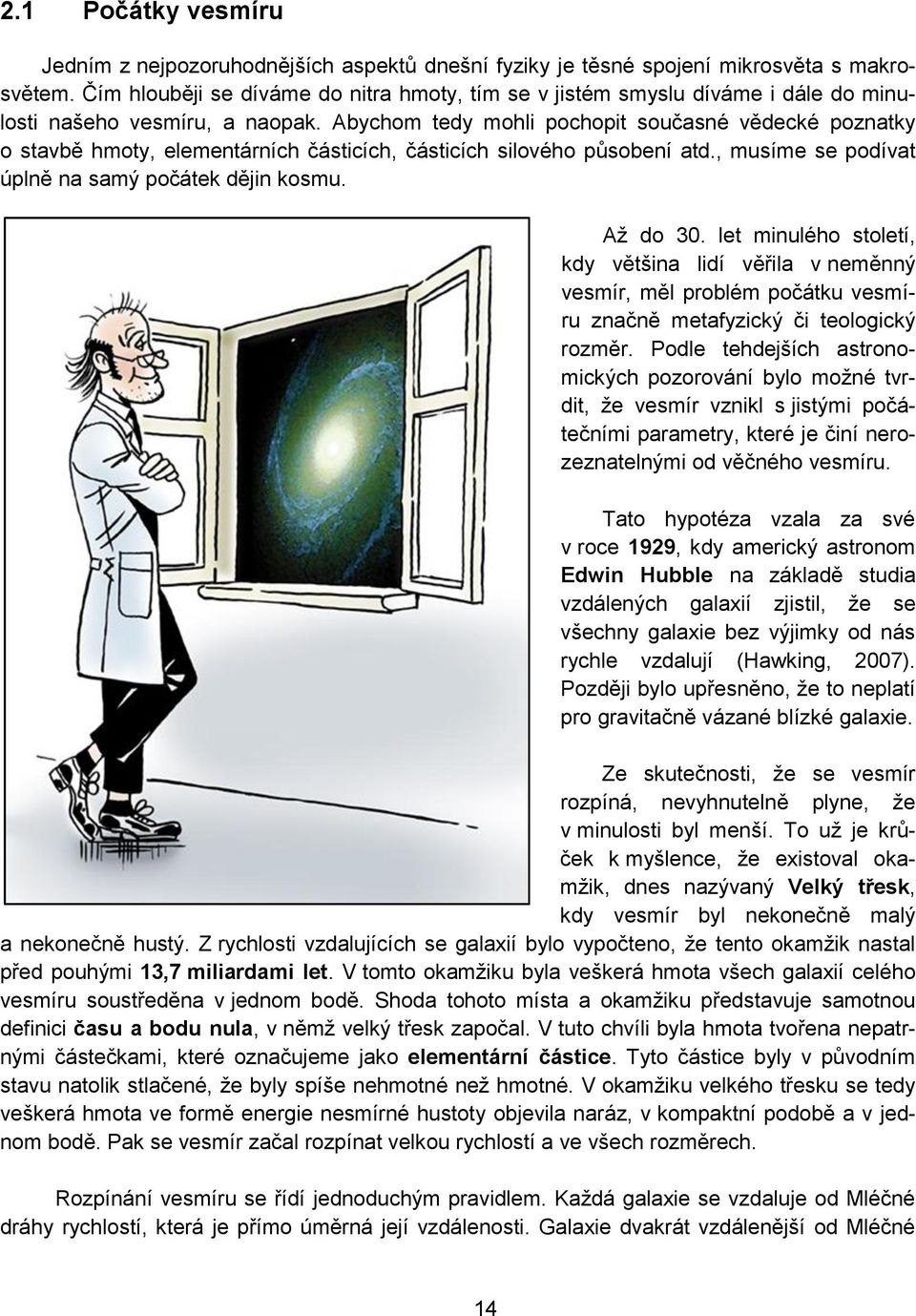 Abychom tedy mohli pochopit současné vědecké poznatky o stavbě hmoty, elementárních částicích, částicích silového působení atd., musíme se podívat úplně na samý počátek dějin kosmu. Až do 30.