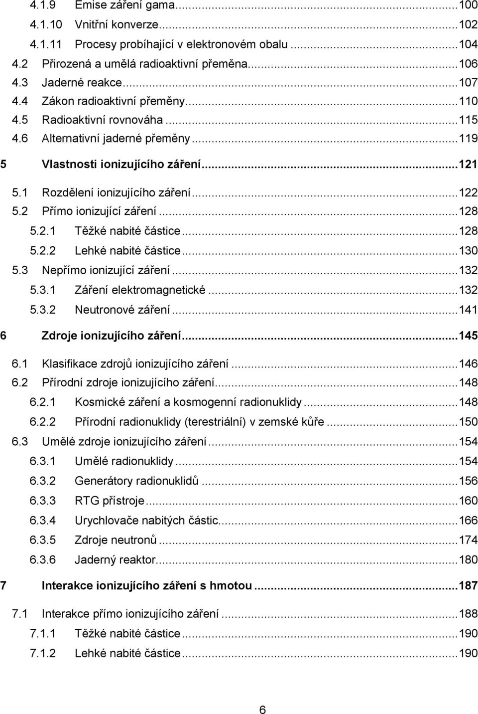 2 Přímo ionizující záření... 128 5.2.1 Těžké nabité částice... 128 5.2.2 Lehké nabité částice... 130 5.3 Nepřímo ionizující záření... 132 5.3.1 Záření elektromagnetické... 132 5.3.2 Neutronové záření.