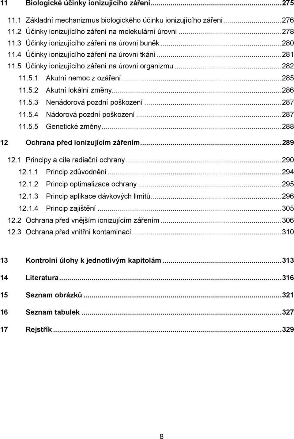 .. 285 11.5.2 Akutní lokální změny... 286 11.5.3 Nenádorová pozdní poškození... 287 11.5.4 Nádorová pozdní poškození... 287 11.5.5 Genetické změny... 288 12 Ochrana před ionizujícím zářením... 289 12.