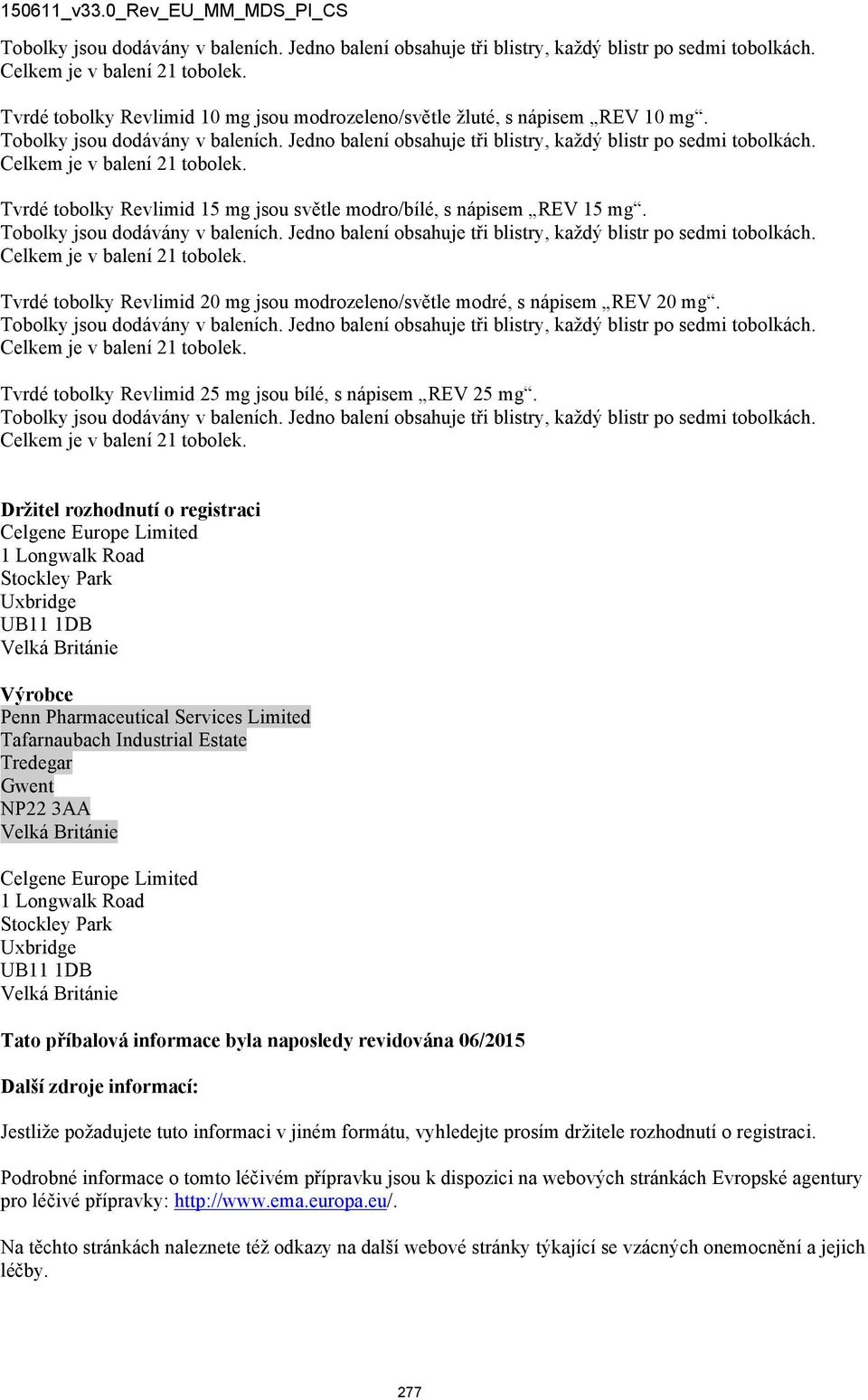 Tvrdé tobolky Revlimid 20 mg jsou modrozeleno/světle modré, s nápisem REV 20 mg.  Tvrdé tobolky Revlimid 25 mg jsou bílé, s nápisem REV 25 mg.