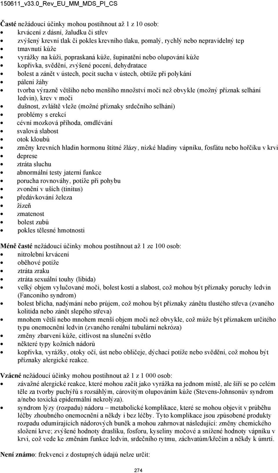 většího nebo menšího množství moči než obvykle (možný příznak selhání ledvin), krev v moči dušnost, zvláště vleže (možné příznaky srdečního selhání) problémy s erekcí cévní mozková příhoda, omdlévání