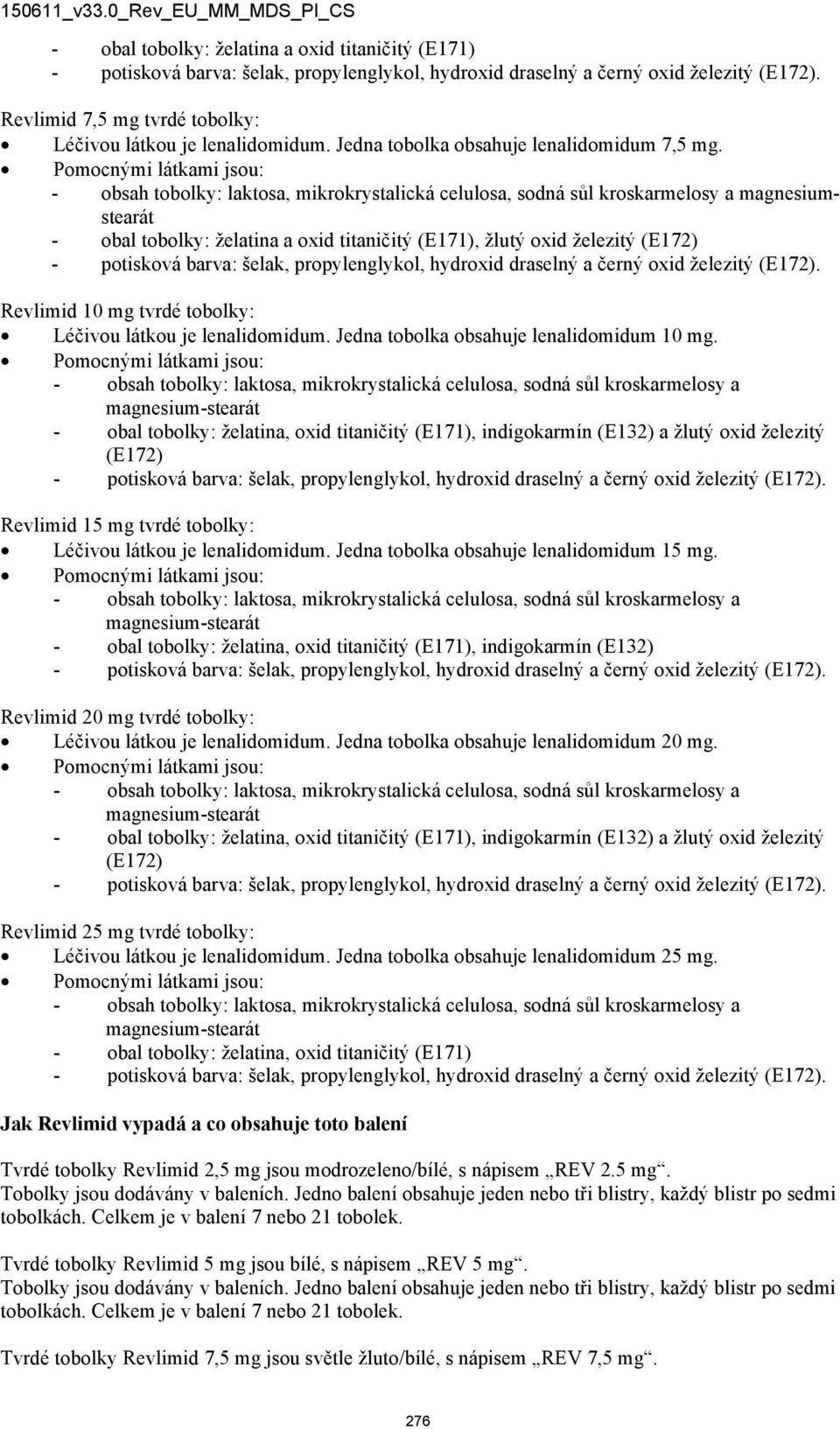 Revlimid 10 mg tvrdé tobolky: Léčivou látkou je lenalidomidum. Jedna tobolka obsahuje lenalidomidum 10 mg.