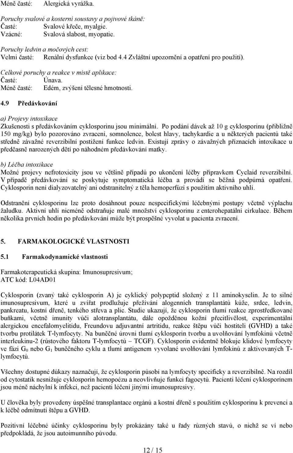 Méně časté: Edém, zvýšení tělesné hmotnosti. 4.9 Předávkování a) Projevy intoxikace Zkušenosti s předávkováním cyklosporinu jsou minimální.