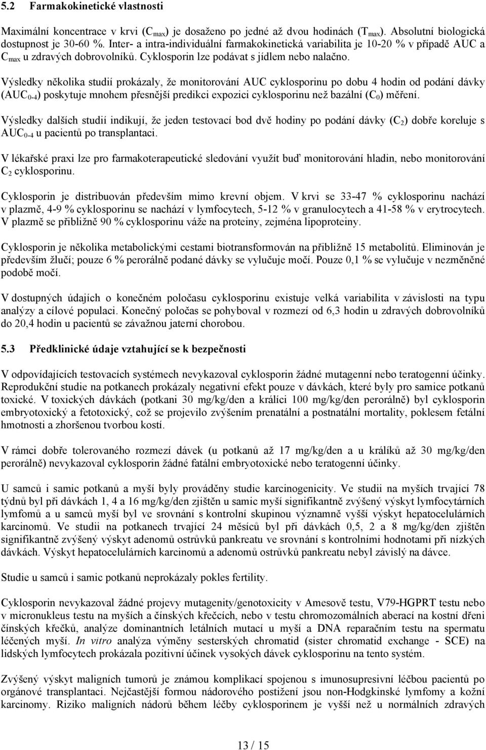 Výsledky několika studií prokázaly, že monitorování AUC cyklosporinu po dobu 4 hodin od podání dávky (AUC 0-4 ) poskytuje mnohem přesnější predikci expozici cyklosporinu než bazální (C 0 ) měření.