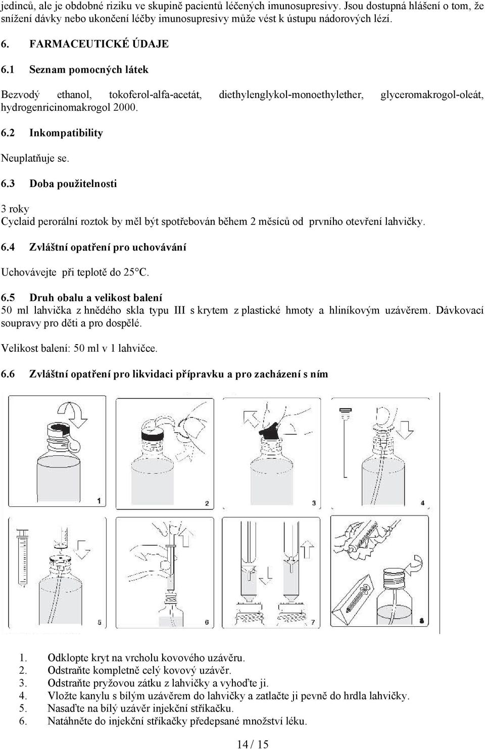 6.3 Doba použitelnosti 3 roky Cyclaid perorální roztok by měl být spotřebován během 2 měsíců od prvního otevření lahvičky. 6.
