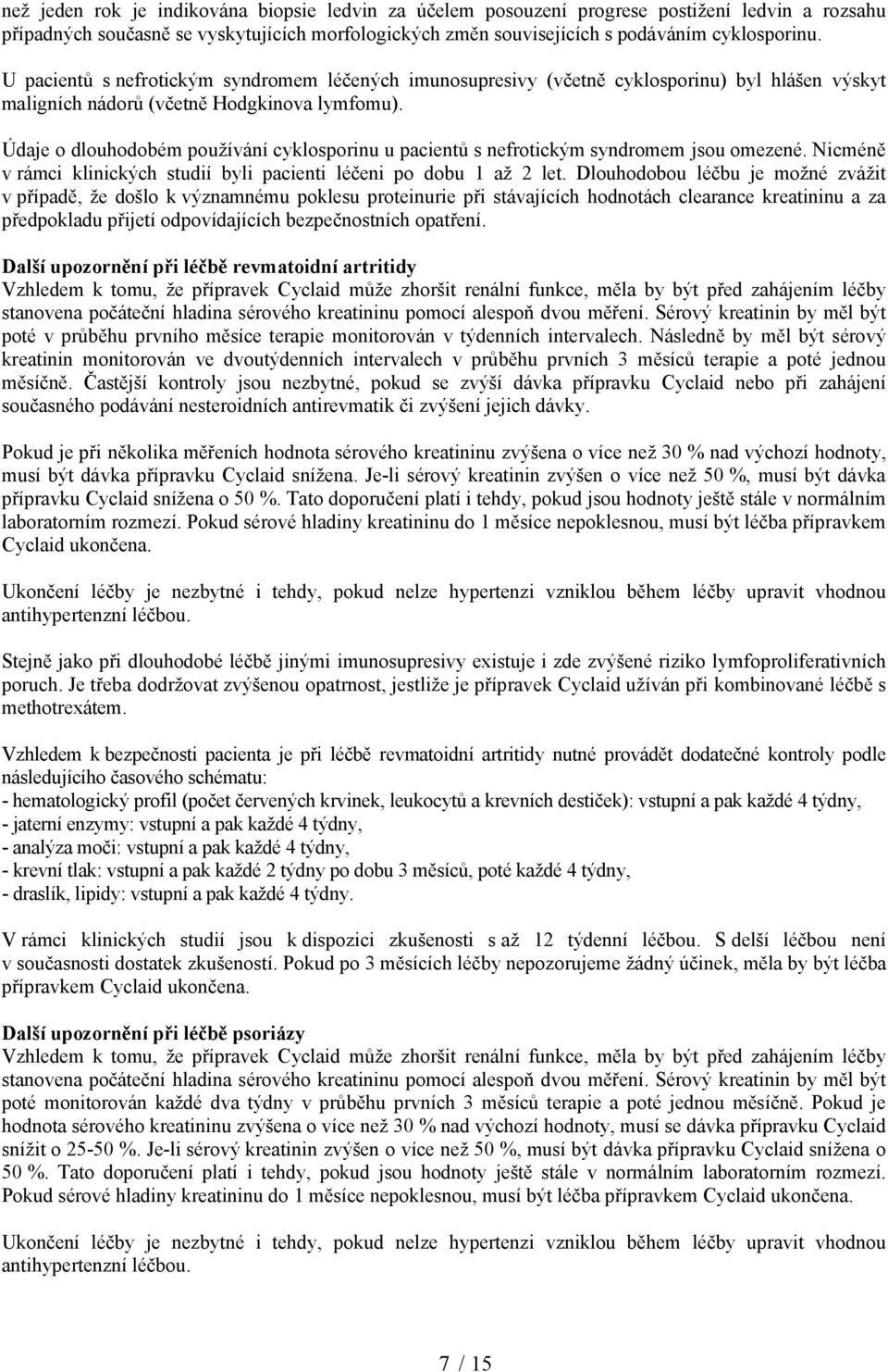 Údaje o dlouhodobém používání cyklosporinu u pacientů s nefrotickým syndromem jsou omezené. Nicméně v rámci klinických studií byli pacienti léčeni po dobu 1 až 2 let.