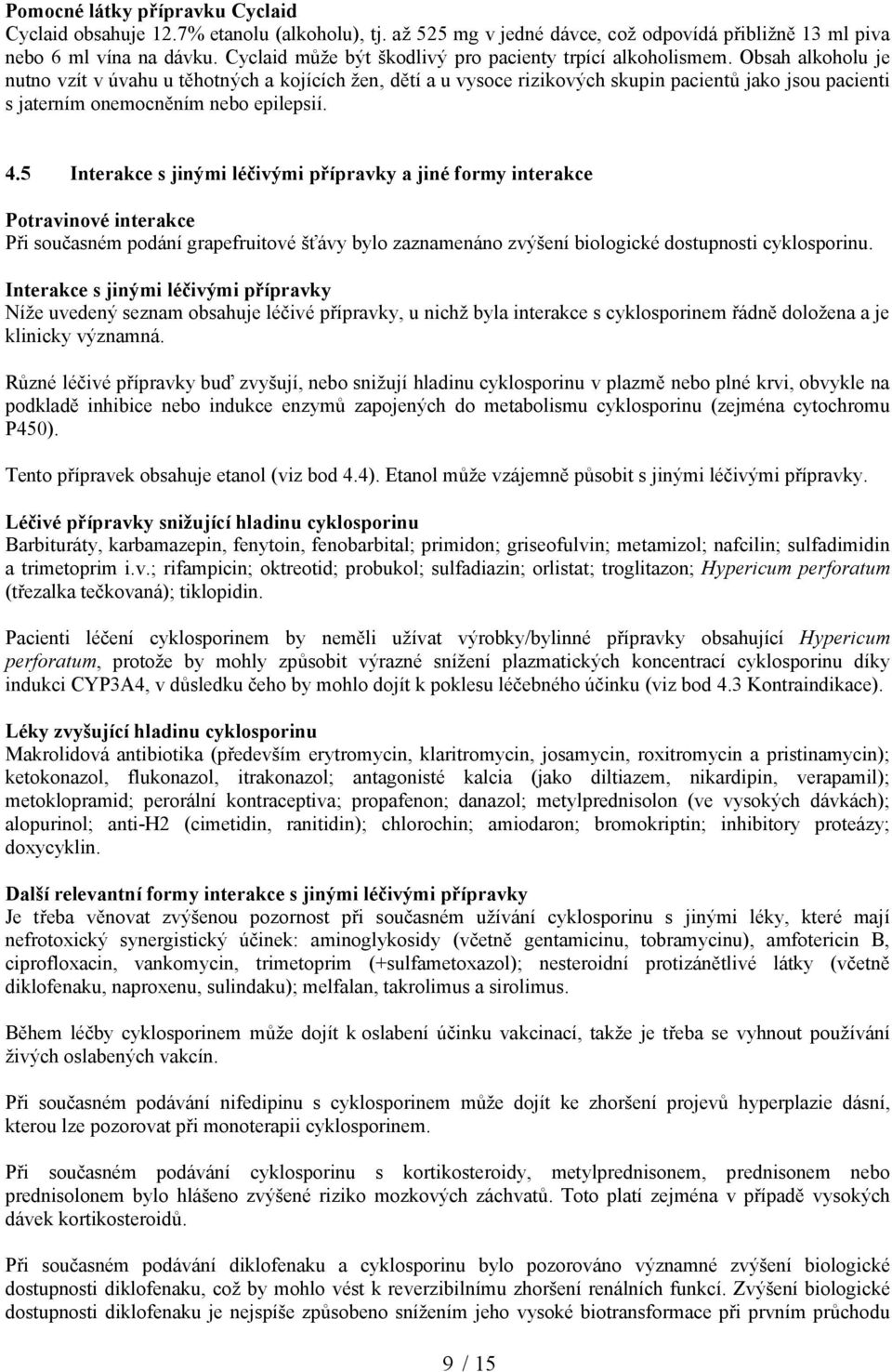 Obsah alkoholu je nutno vzít v úvahu u těhotných a kojících žen, dětí a u vysoce rizikových skupin pacientů jako jsou pacienti s jaterním onemocněním nebo epilepsií. 4.