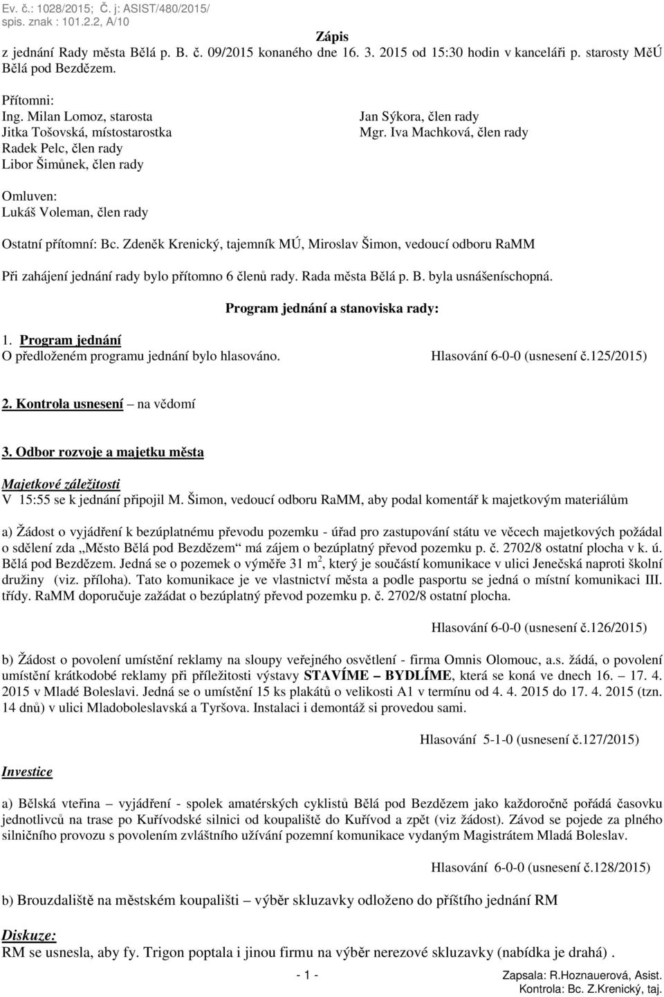 Iva Machková, člen rady Omluven: Lukáš Voleman, člen rady Ostatní přítomní: Bc. Zdeněk Krenický, tajemník MÚ, Miroslav Šimon, vedoucí odboru RaMM Při zahájení jednání rady bylo přítomno 6 členů rady.