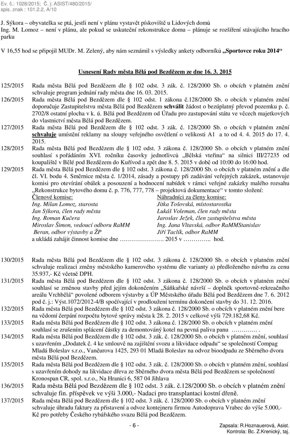 Dr. M. Zelený, aby nám seznámil s výsledky ankety odborníků Sportovce roku 2014 Usnesení Rady města Bělá pod Bezdězem ze dne 16. 3. 2015 125/2015 Rada města Bělá pod Bezdězem dle 102 odst. 3 zák. č.